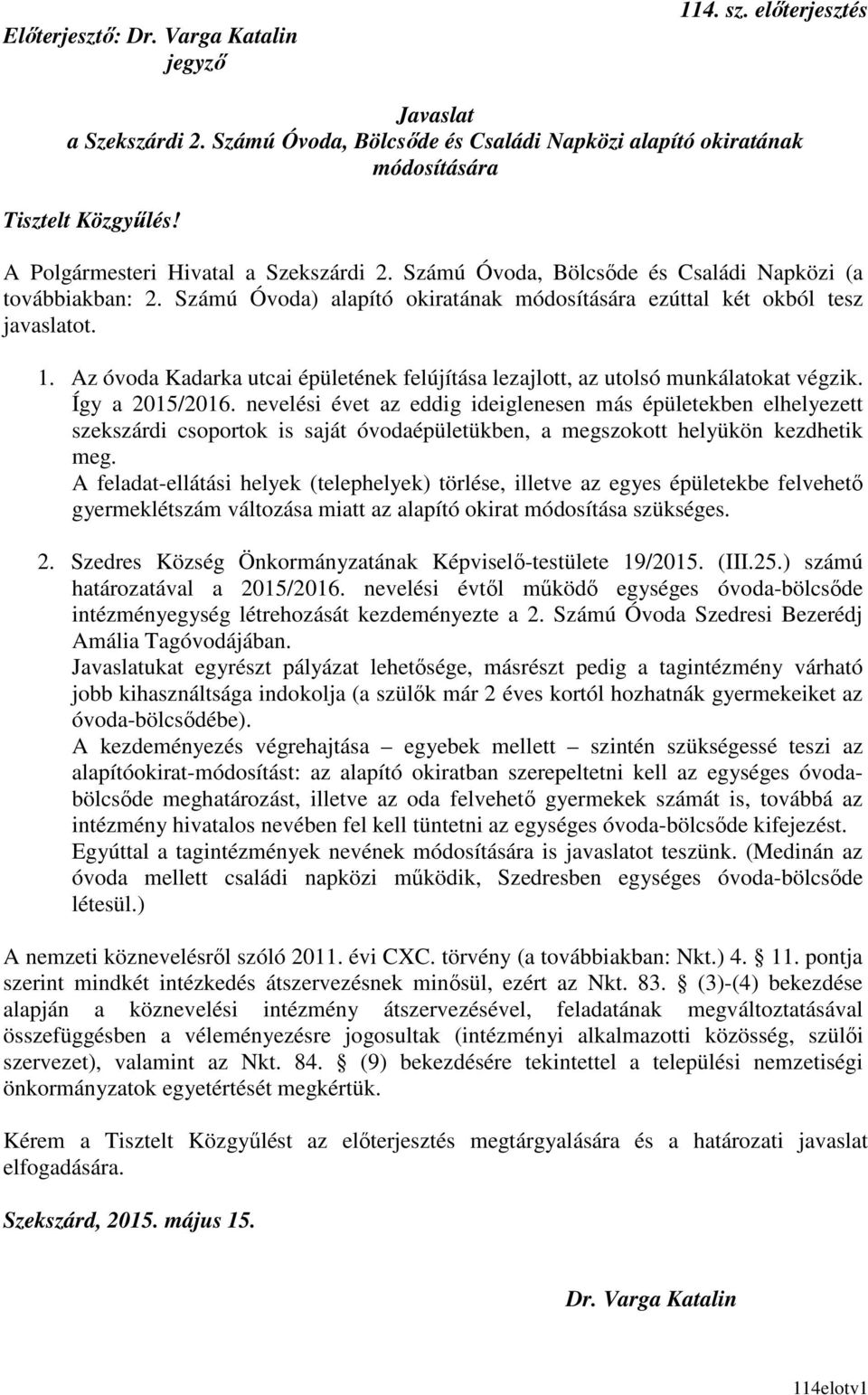 Az óvoda Kadarka utcai épületének felújítása lezajlott, az utolsó munkálatokat végzik. Így a 2015/2016.