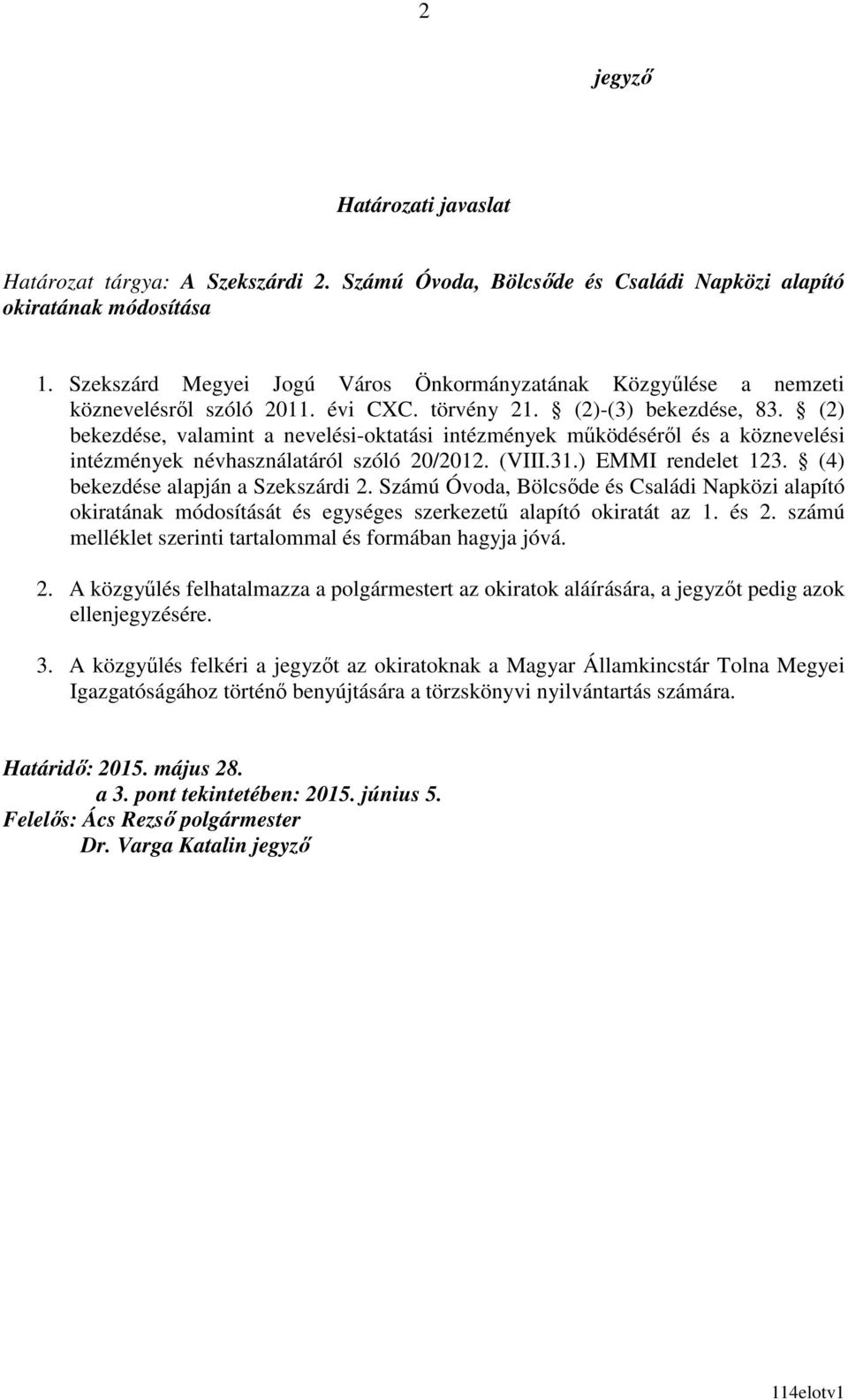 (2) bekezdése, valamint a nevelési-oktatási intézmények működéséről és a köznevelési intézmények névhasználatáról szóló 20/2012. (VIII.31.) EMMI rendelet 123. (4) bekezdése alapján a Szekszárdi 2.