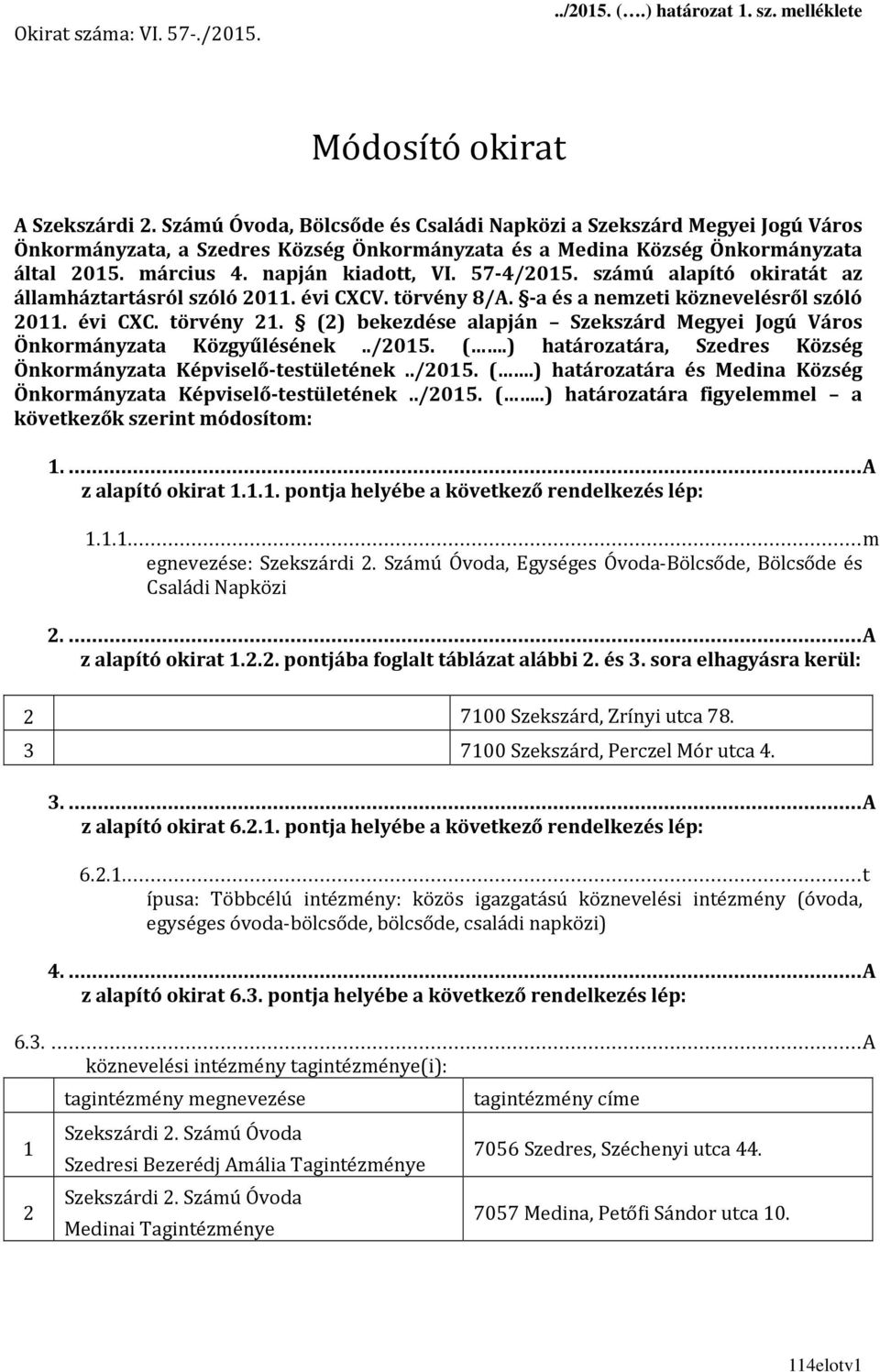 57-4/2015. számú alapító okiratát az államháztartásról szóló 2011. évi CXCV. törvény 8/A. -a és a nemzeti köznevelésről szóló 2011. évi CXC. törvény 21.