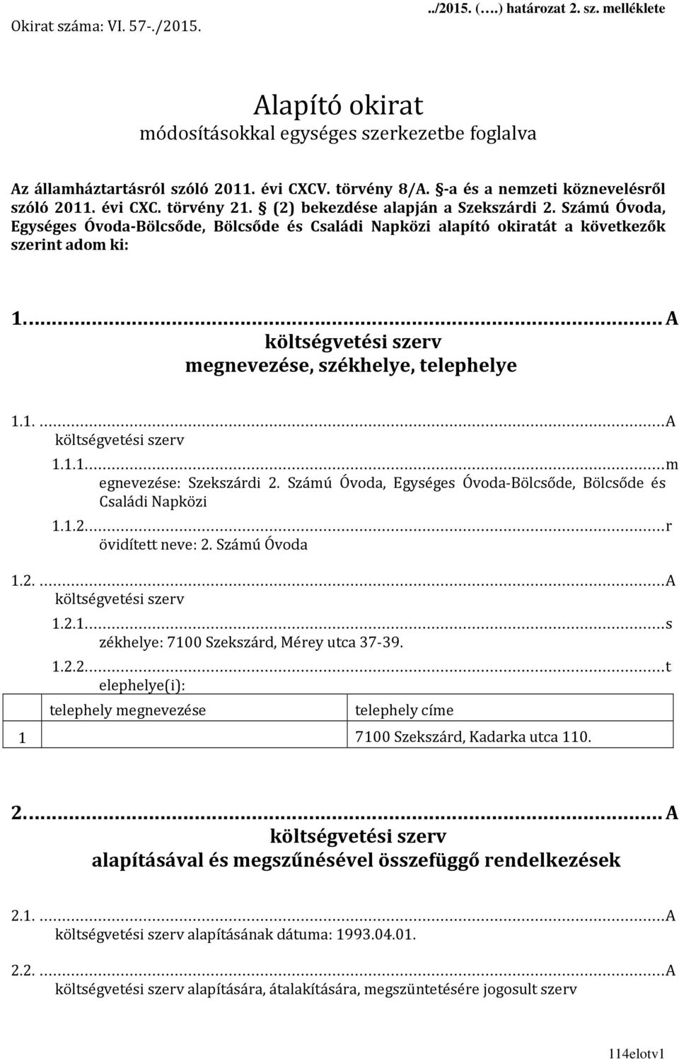 Számú Óvoda, Egységes Óvoda-Bölcsőde, Bölcsőde és Családi Napközi alapító okiratát a következők szerint adom ki: 1.... A költségvetési szerv megnevezése, székhelye, telephelye 1.1.... A költségvetési szerv 1.