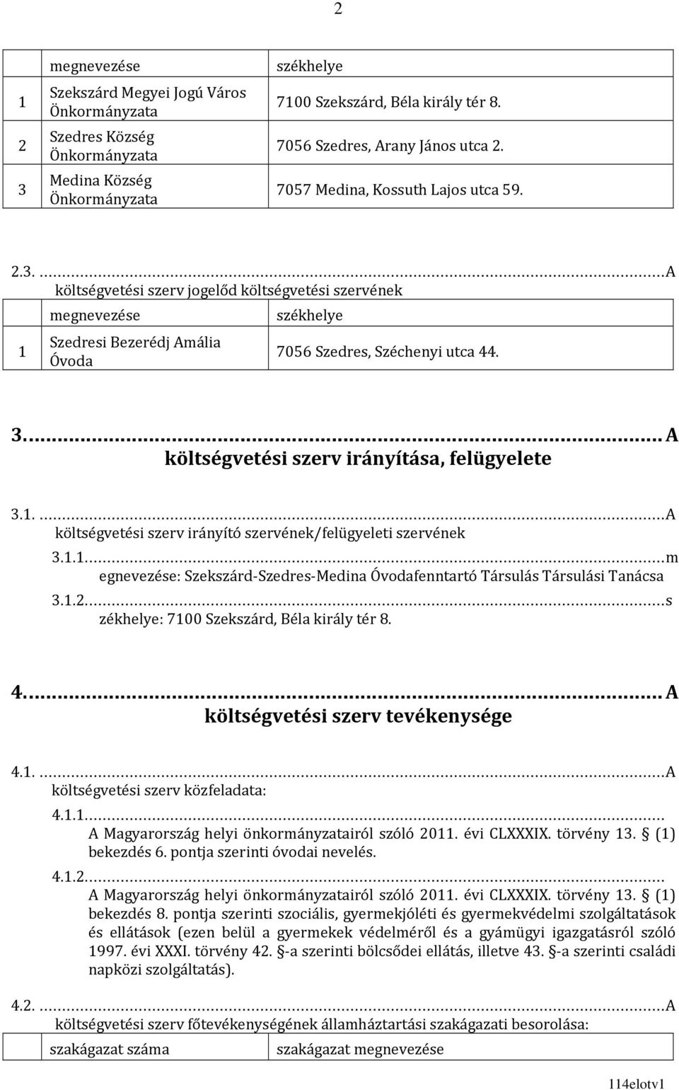 ... A költségvetési szerv irányítása, felügyelete 3.1.... A költségvetési szerv irányító szervének/felügyeleti szervének 3.1.1.... m egnevezése: Szekszárd-Szedres-Medina Óvodafenntartó Társulás Társulási Tanácsa 3.