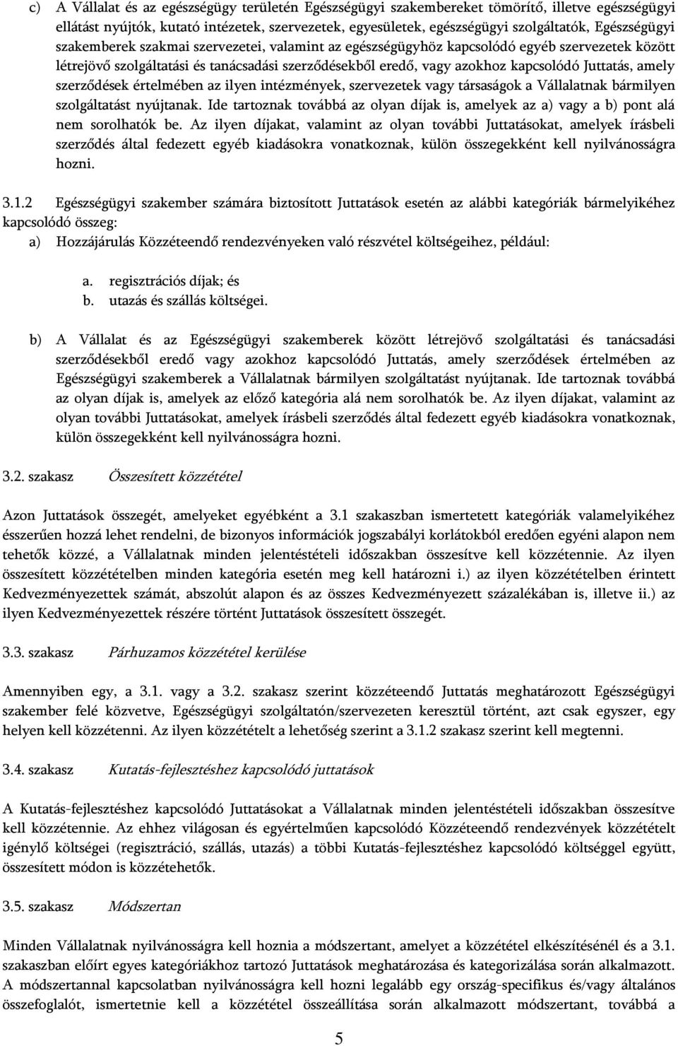 Juttatás, amely szerződések értelmében az ilyen intézmények, szervezetek vagy társaságok a Vállalatnak bármilyen szolgáltatást nyújtanak.