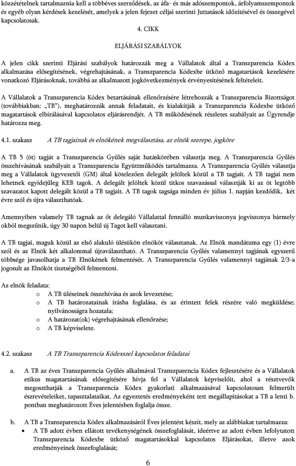 CIKK ELJÁRÁSI SZABÁLYOK A jelen cikk szerinti Eljárási szabályok határozzák meg a Vállalatok által a Transzparencia Kódex alkalmazása elősegítésének, végrehajtásának, a Transzparencia Kódexbe ütköző