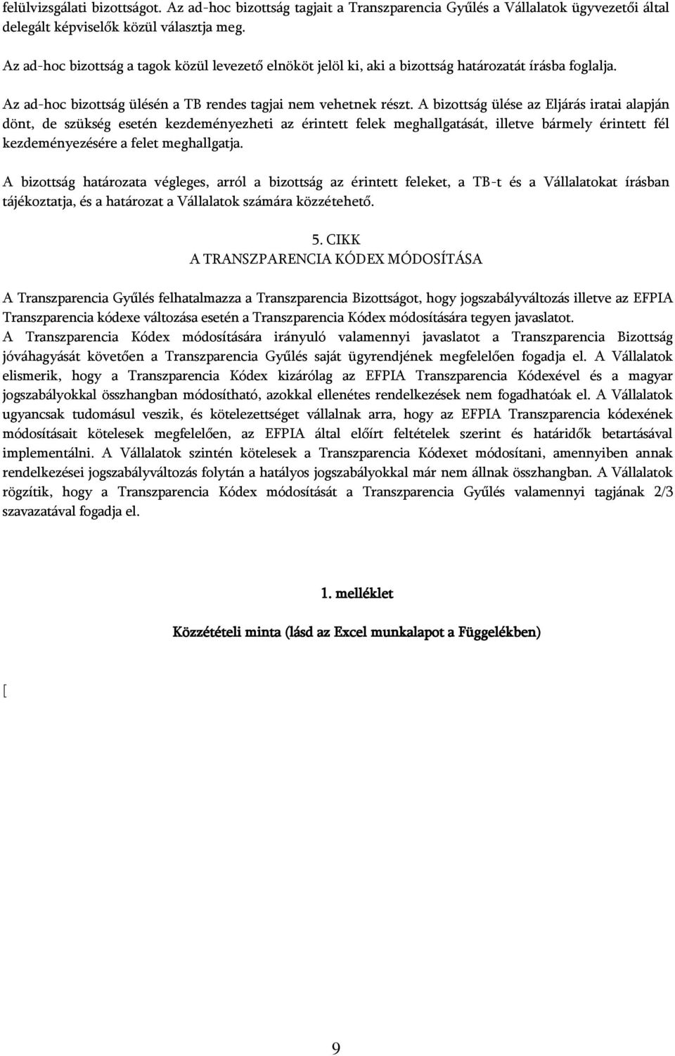 A bizottság ülése az Eljárás iratai alapján dönt, de szükség esetén kezdeményezheti az érintett felek meghallgatását, illetve bármely érintett fél kezdeményezésére a felet meghallgatja.