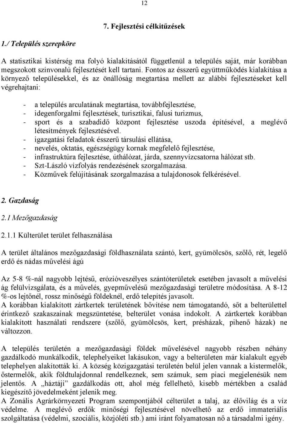 továbbfejlesztése, - idegenforgalmi fejlesztések, turisztikai, falusi turizmus, - sport és a szabadidő központ fejlesztése uszoda építésével, a meglévő létesítmények fejlesztésével.