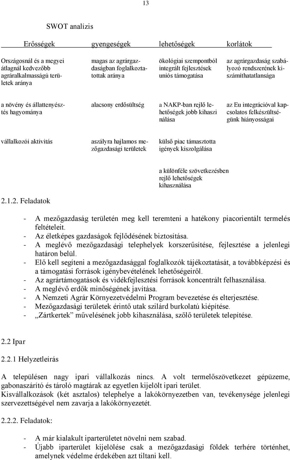 integrációval kaptés hagyománya hetőségek jobb kihaszi csolatos felkészültsénálása günk hiányosságai vállalkozói aktivitás aszályra hajlamos me- külső piac támasztotta zőgazdasági területek igények