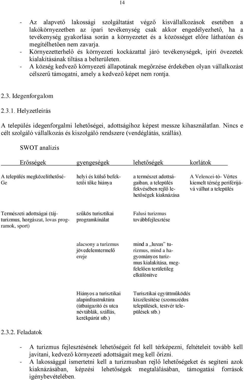 - A község kedvező környezeti állapotának megőrzése érdekében olyan vállalkozást célszerű támogatni, amely a kedvező képet nem rontja. 2.3. Idegenforgalom 2.3.1.