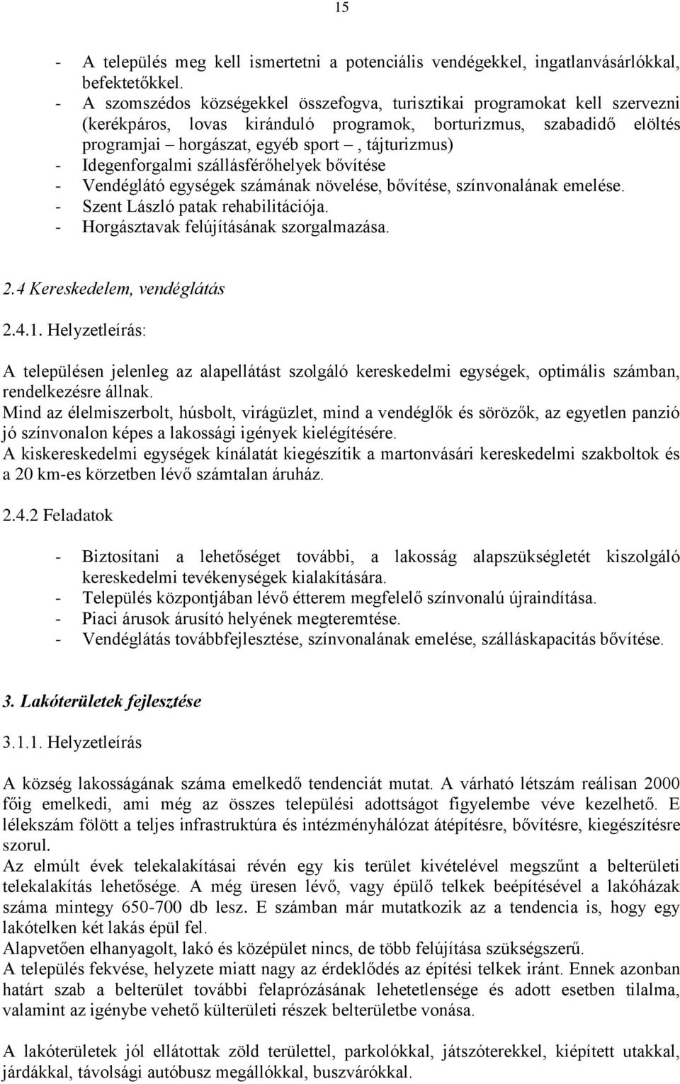 Idegenforgalmi szállásférőhelyek bővítése - Vendéglátó egységek számának növelése, bővítése, színvonalának emelése. - Szent László patak rehabilitációja. - Horgásztavak felújításának szorgalmazása. 2.