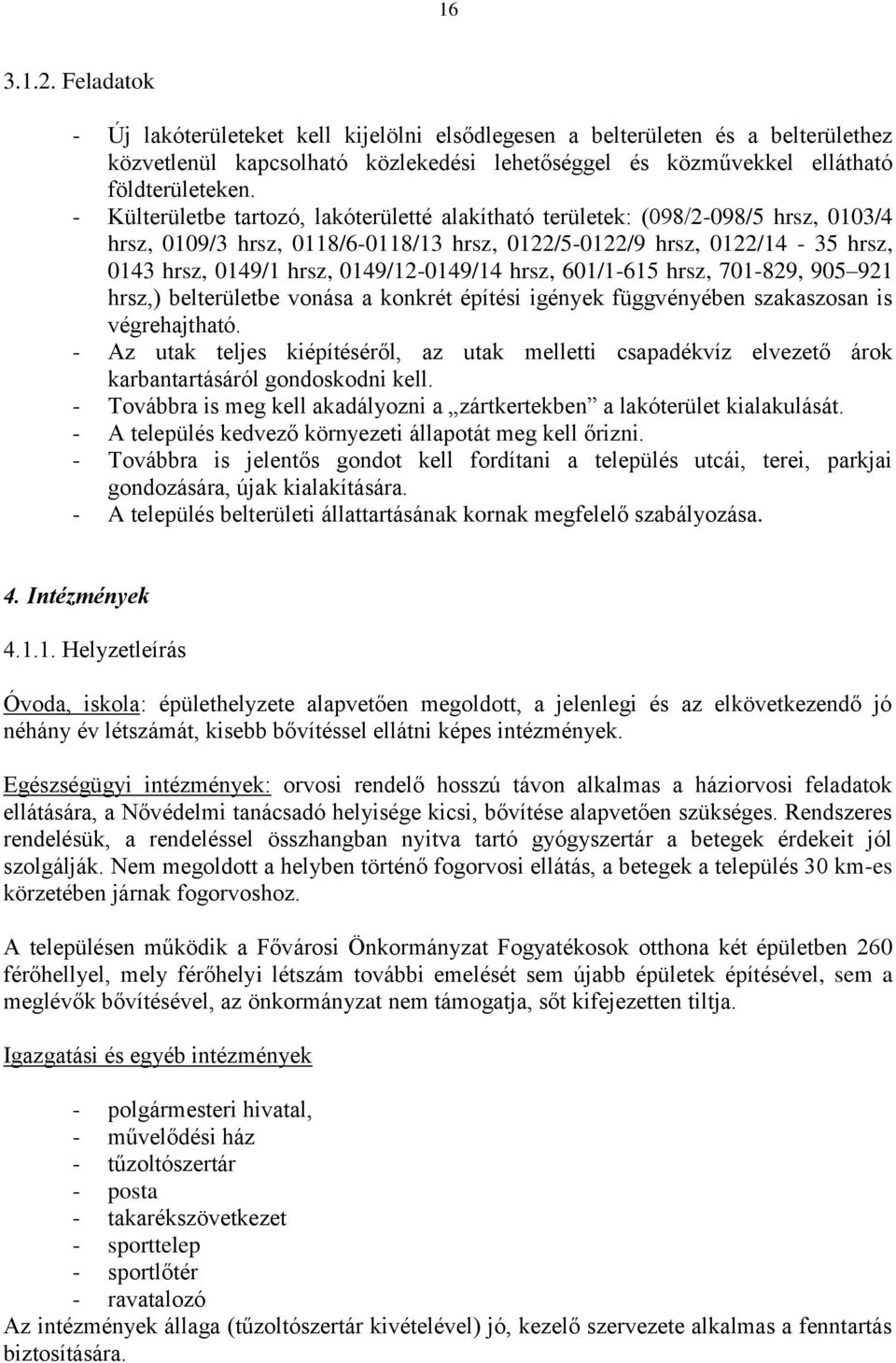 0149/12-0149/14 hrsz, 601/1-615 hrsz, 701-829, 905 921 hrsz,) belterületbe vonása a konkrét építési igények függvényében szakaszosan is végrehajtható.