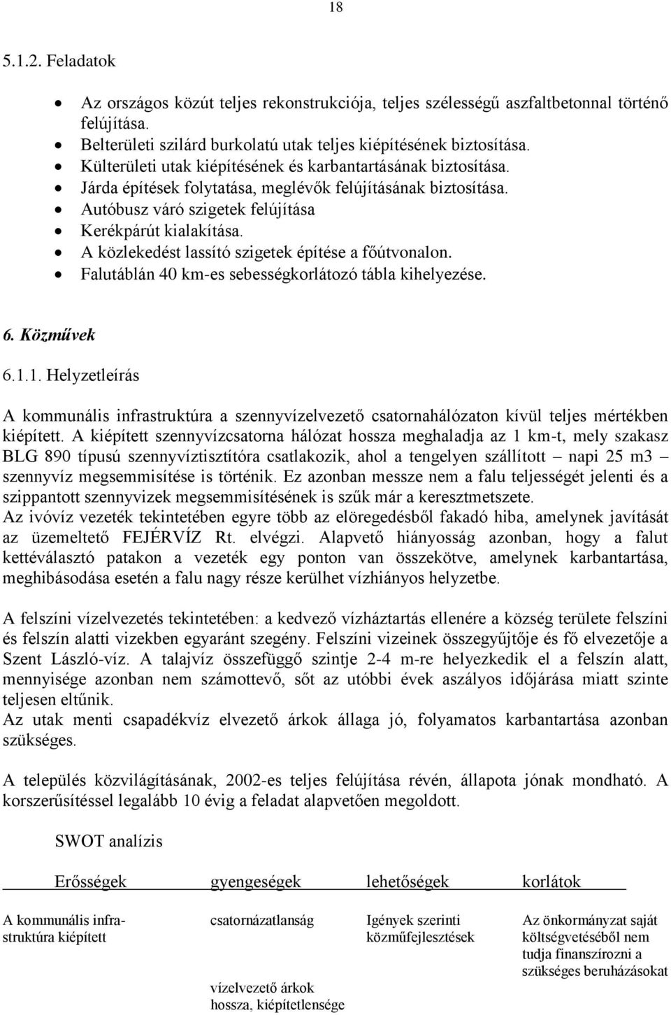 A közlekedést lassító szigetek építése a főútvonalon. Falutáblán 40 km-es sebességkorlátozó tábla kihelyezése. 6. Közművek 6.1.