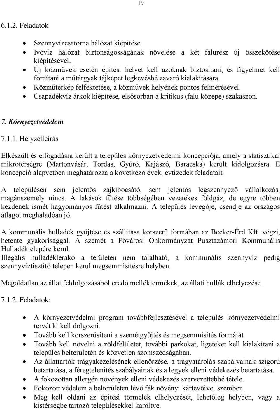 Közműtérkép felfektetése, a közművek helyének pontos felmérésével. Csapadékvíz árkok kiépítése, elsősorban a kritikus (falu közepe) szakaszon. 7. Környezetvédelem 7.1.