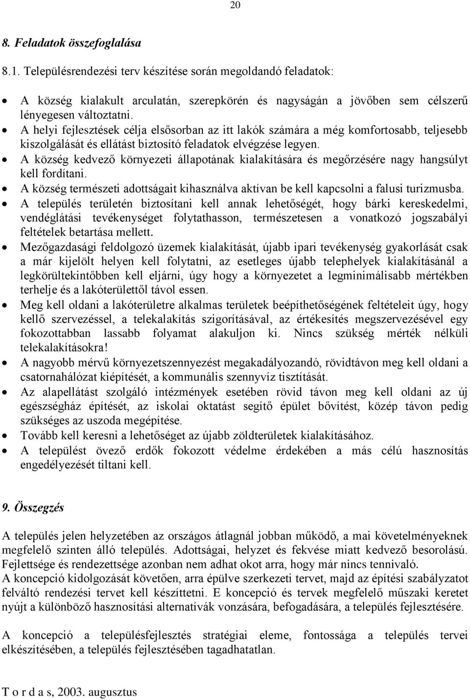 A község kedvező környezeti állapotának kialakítására és megőrzésére nagy hangsúlyt kell fordítani. A község természeti adottságait kihasználva aktívan be kell kapcsolni a falusi turizmusba.