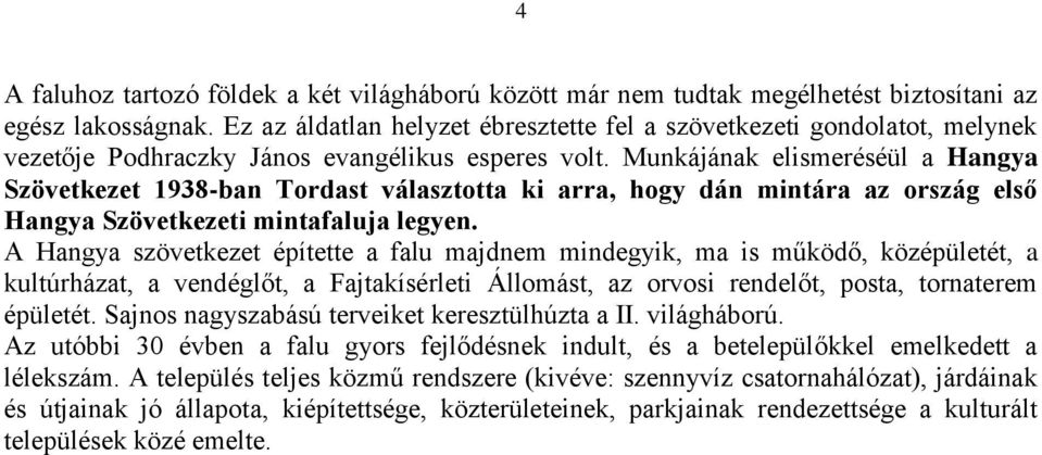 Munkájának elismeréséül a Hangya Szövetkezet 1938-ban Tordast választotta ki arra, hogy dán mintára az ország első Hangya Szövetkezeti mintafaluja legyen.