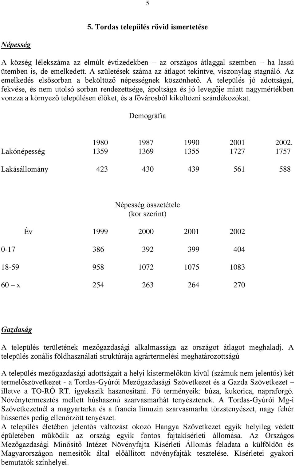 A település jó adottságai, fekvése, és nem utolsó sorban rendezettsége, ápoltsága és jó levegője miatt nagymértékben vonzza a környező településen élőket, és a fővárosból kiköltözni szándékozókat.