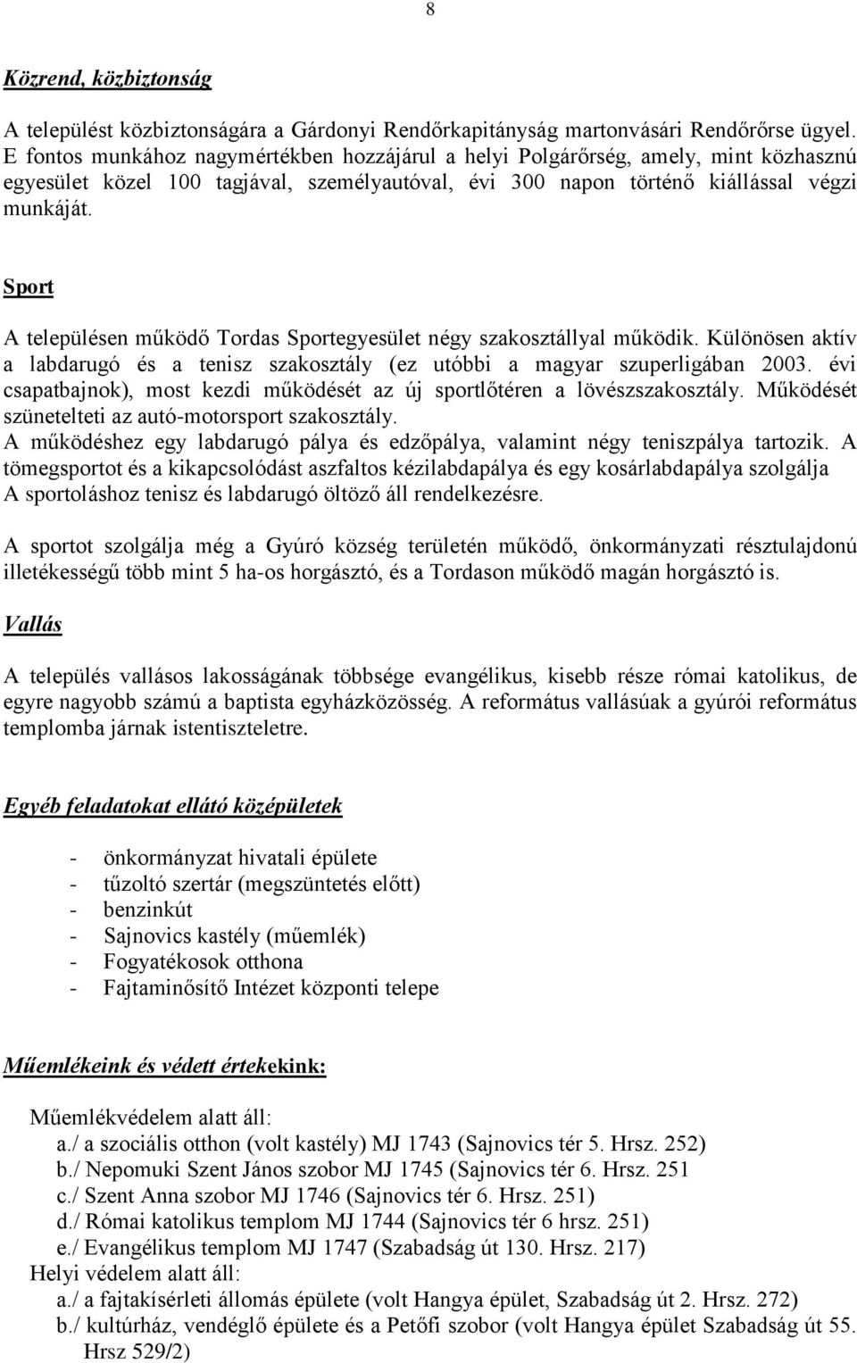 Sport A településen működő Tordas Sportegyesület négy szakosztállyal működik. Különösen aktív a labdarugó és a tenisz szakosztály (ez utóbbi a magyar szuperligában 2003.