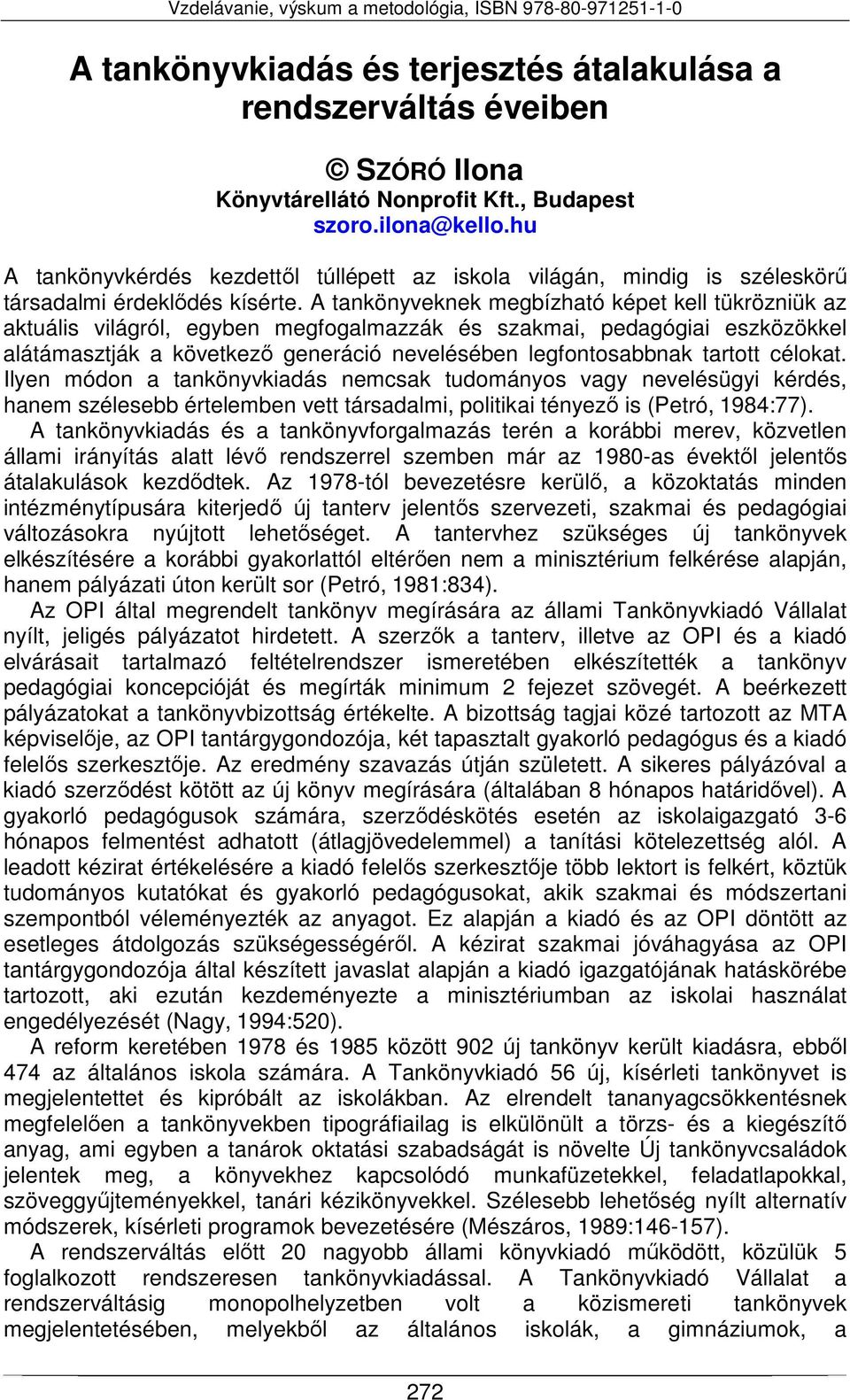 A tankönyveknek megbízható képet kell tükrözniük az aktuális világról, egyben megfogalmazzák és szakmai, pedagógiai eszközökkel alátámasztják a következő generáció nevelésében legfontosabbnak tartott