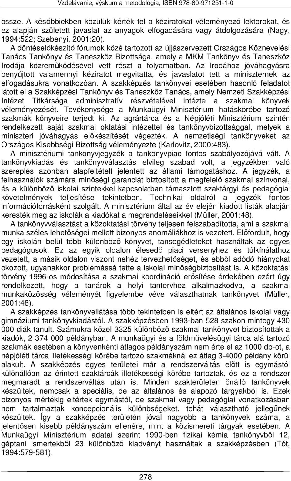 folyamatban. Az Irodához jóváhagyásra benyújtott valamennyi kéziratot megvitatta, és javaslatot tett a miniszternek az elfogadásukra vonatkozóan.