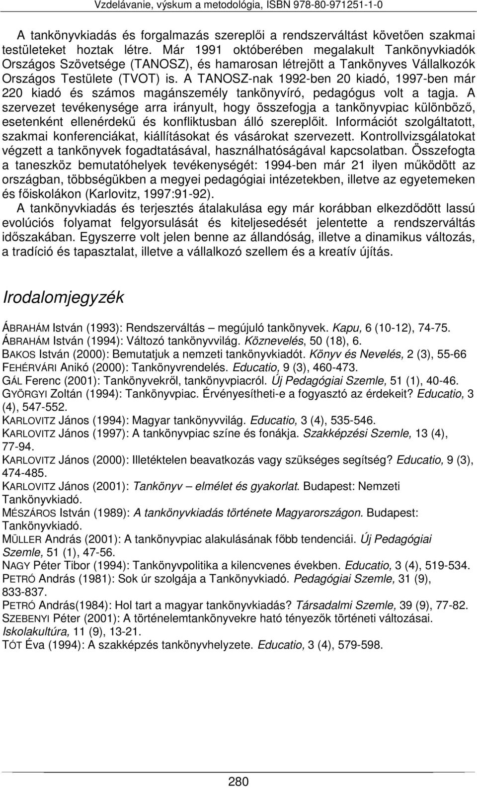 A TANOSZ-nak 1992-ben 20 kiadó, 1997-ben már 220 kiadó és számos magánszemély tankönyvíró, pedagógus volt a tagja.