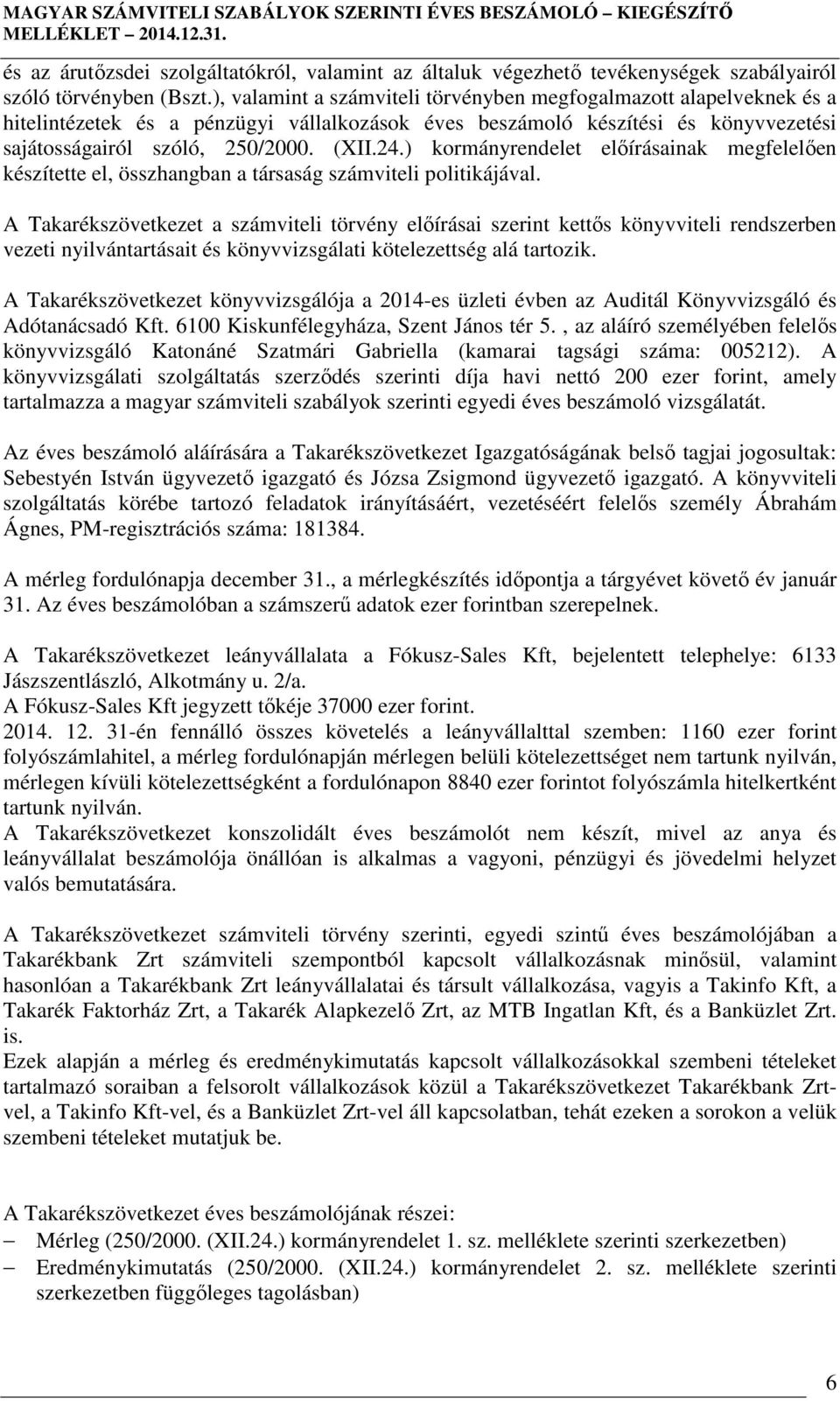 ) kormányrendelet előírásainak megfelelően készítette el, összhangban a társaság számviteli politikájával.