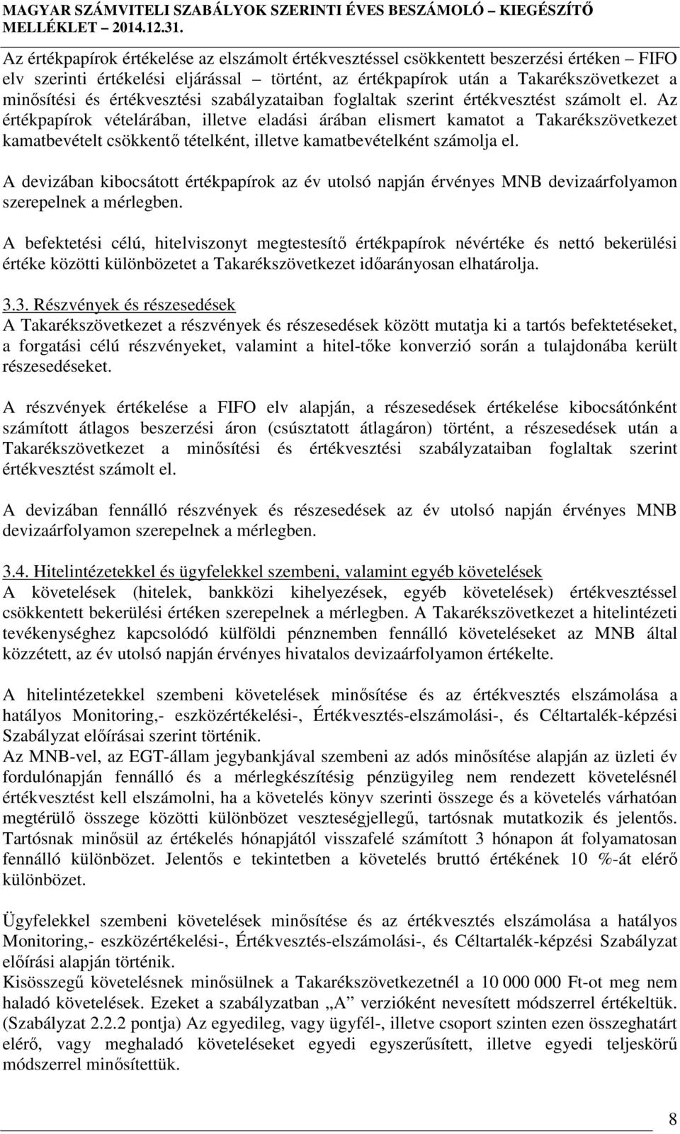 Az értékpapírok vételárában, illetve eladási árában elismert kamatot a Takarékszövetkezet kamatbevételt csökkentő tételként, illetve kamatbevételként számolja el.