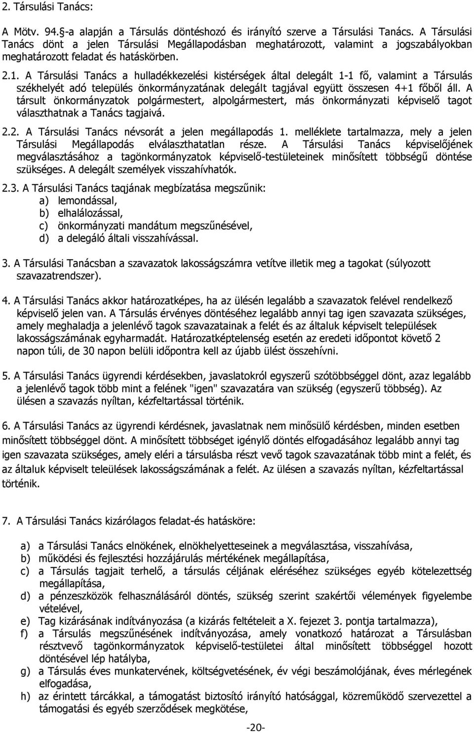 A Társulási Tanács a hulladékkezelési kistérségek által delegált 1-1 fő, valamint a Társulás székhelyét adó település önkormányzatának delegált tagjával együtt összesen 4+1 főből áll.