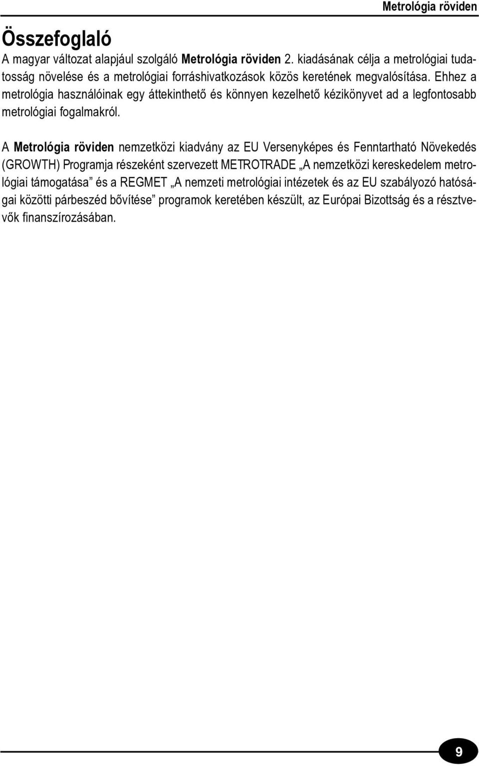 Ehhez a metrológia használóinak egy áttekinthetõ és könnyen kezelhetõ kézikönyvet ad a legfontosabb metrológiai fogalmakról.