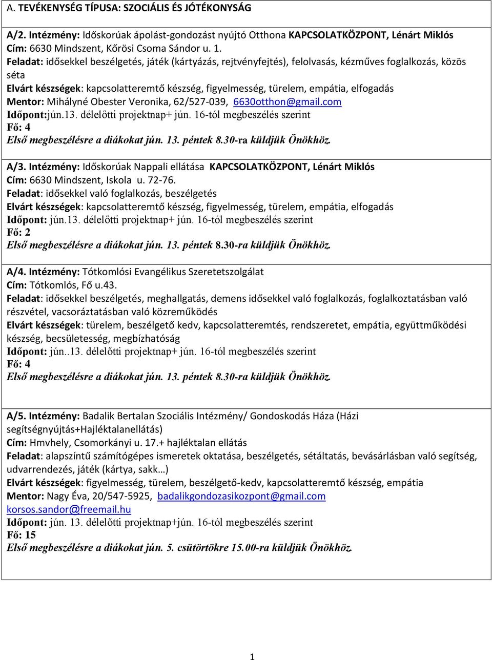 Mentor: Mihályné Obester Veronika, 62/527-039, 6630otthon@gmail.com Időpont:jún.13. délelőtti projektnap+ jún. 16-tól megbeszélés szerint A/3.