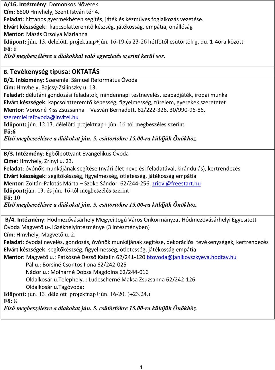 1-4óra között Első megbeszélésre a diákokkal való egyeztetés szerint kerül sor. B. Tevékenység típusa: OKTATÁS B/2. Intézmény: Szeremlei Sámuel Református Óvoda Cím: Hmvhely, Bajcsy-Zsilinszky u. 13.