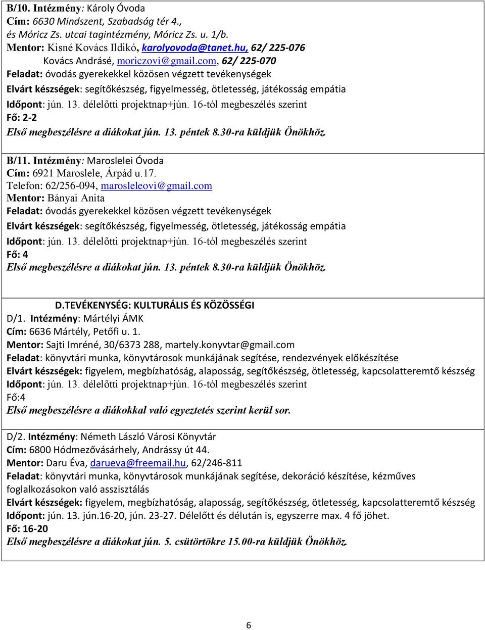 Telefon: 62/256-094, marosleleovi@gmail.com Mentor: Bányai Anita Feladat: óvodás gyerekekkel közösen végzett tevékenységek D.TEVÉKENYSÉG: KULTURÁLIS ÉS KÖZÖSSÉGI D/1.