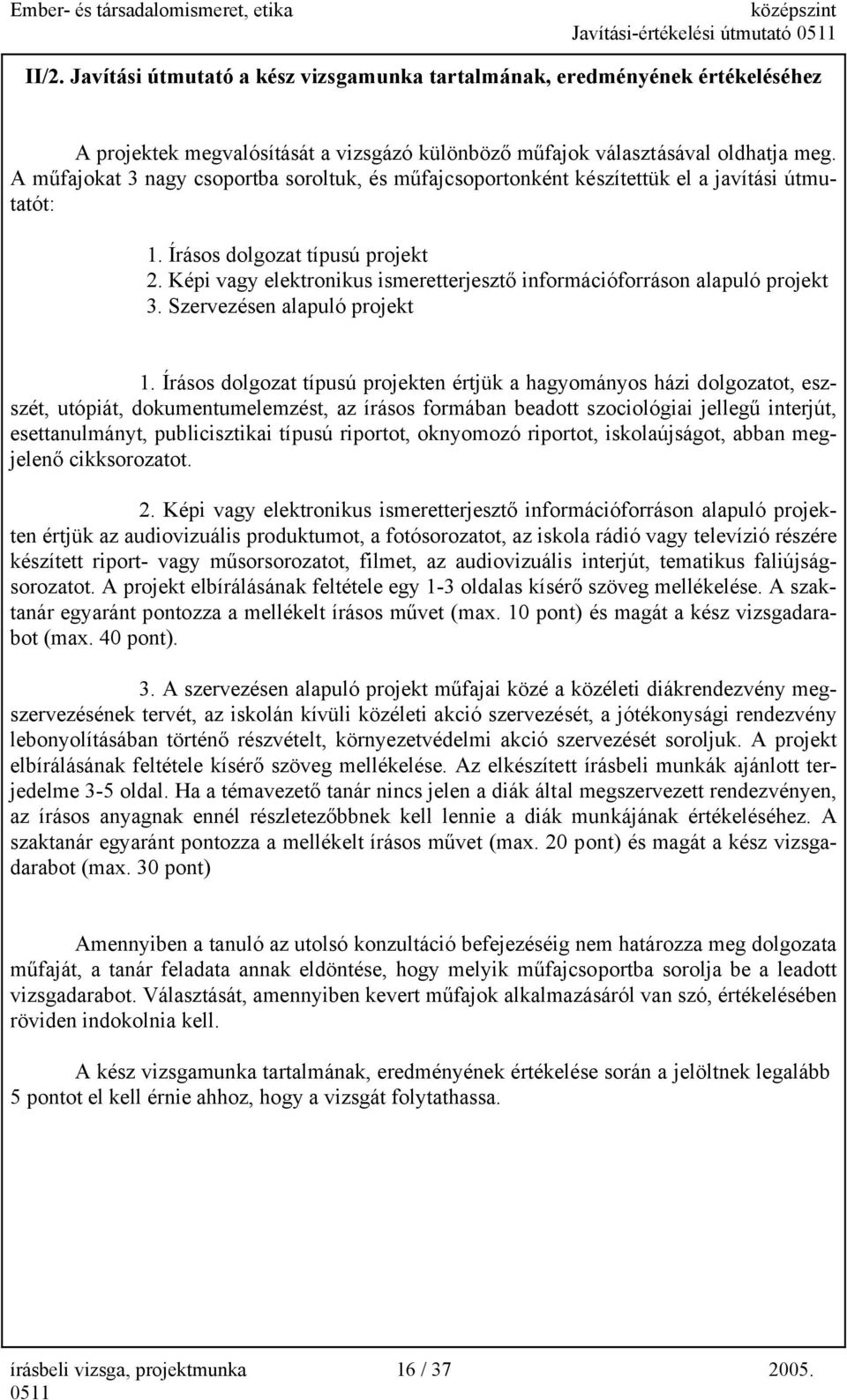 épi vagy elektronikus ismeretterjesztő információforráson alapuló projekt 3. Szervezésen alapuló projekt 1.