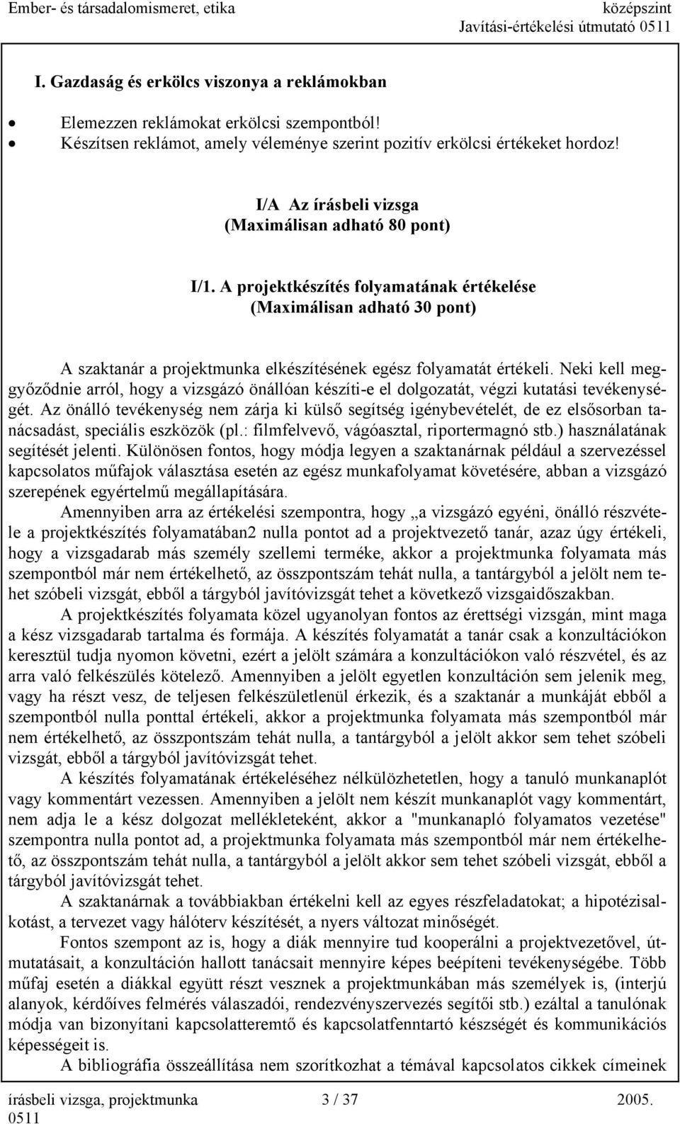 eki kell meggyőződnie arról, hogy a vizsgázó önállóan készíti-e el dolgozatát, végzi kutatási tevékenységét.