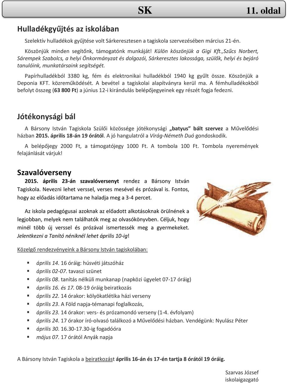 Papírhulladékból 3380 kg, fém és elektronikai hulladékból 1940 kg gyűlt össze. Köszönjük a Deponia KFT. közreműködését. A bevétel a tagiskolai alapítványra kerül ma.