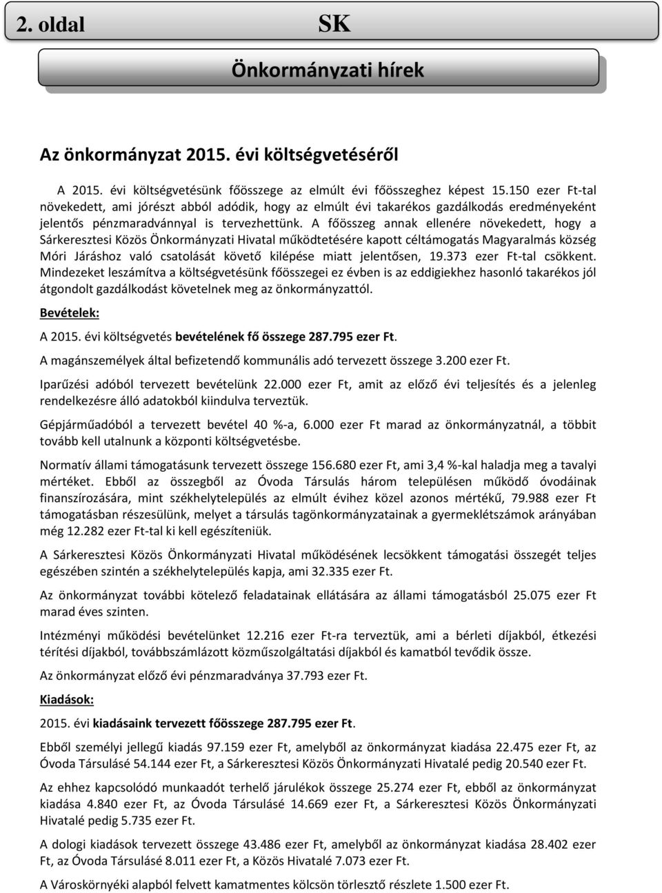 A főösszeg annak ellenére növekedett, hogy a Sárkeresztesi Közös Önkormányzati Hivatal működtetésére kapott céltámogatás Magyaralmás község Móri Járáshoz való csatolását követő kilépése miatt