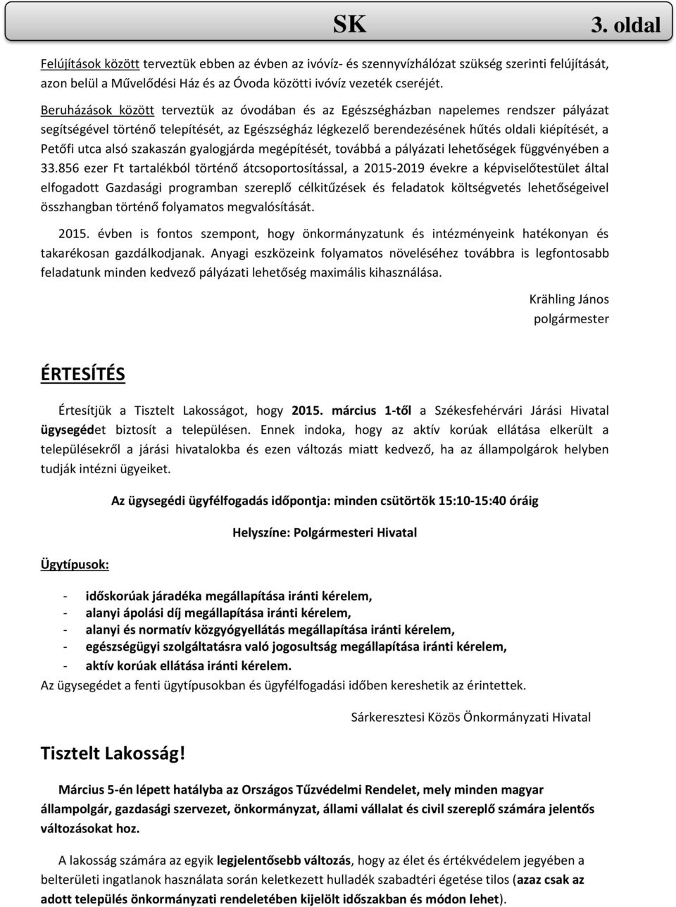 utca alsó szakaszán gyalogjárda megépítését, továbbá a pályázati lehetőségek függvényében a 33.