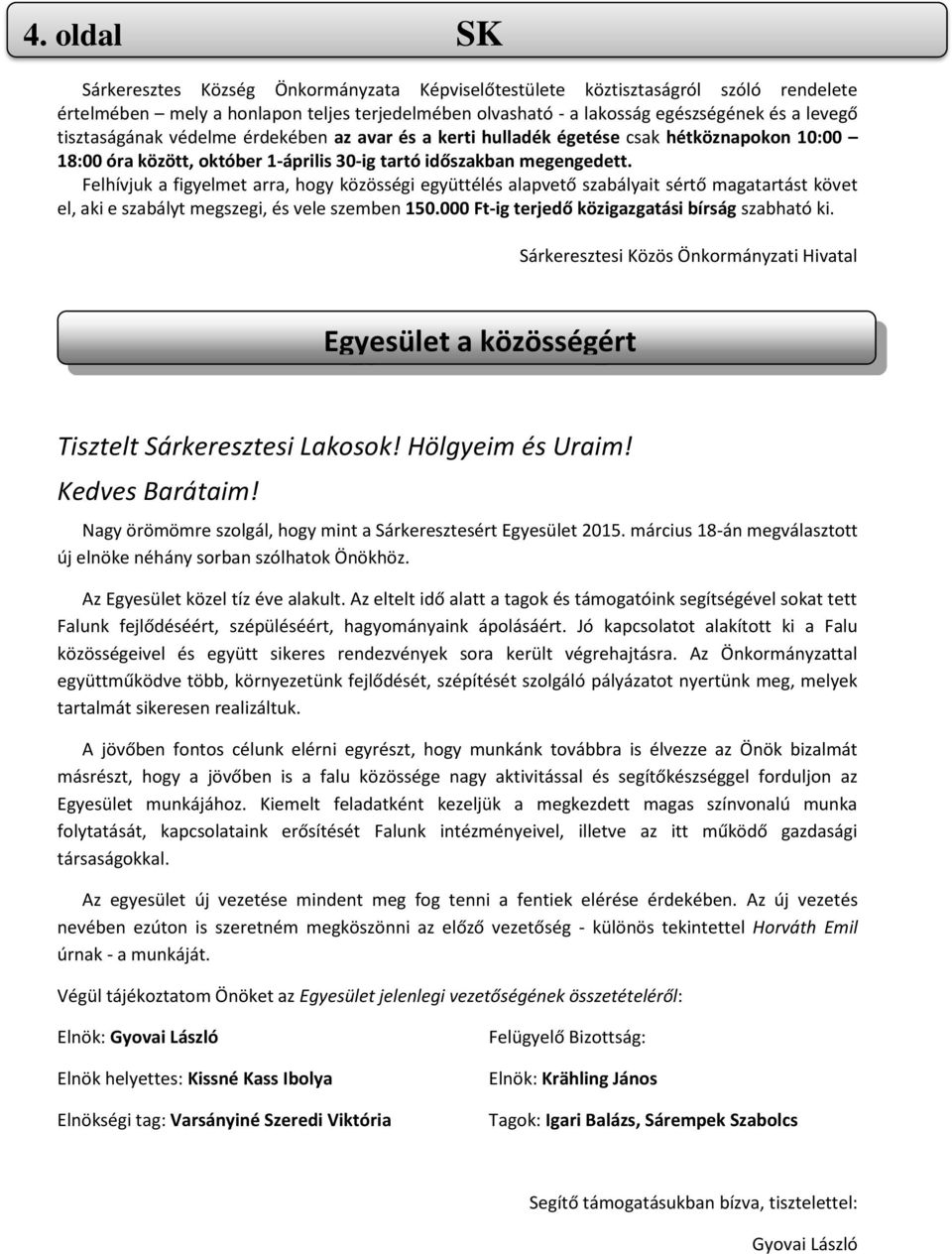 Felhívjuk a figyelmet arra, hogy közösségi együttélés alapvető szabályait sértő magatartást követ el, aki e szabályt megszegi, és vele szemben 150.000 Ft-ig terjedő közigazgatási bírság szabható ki.