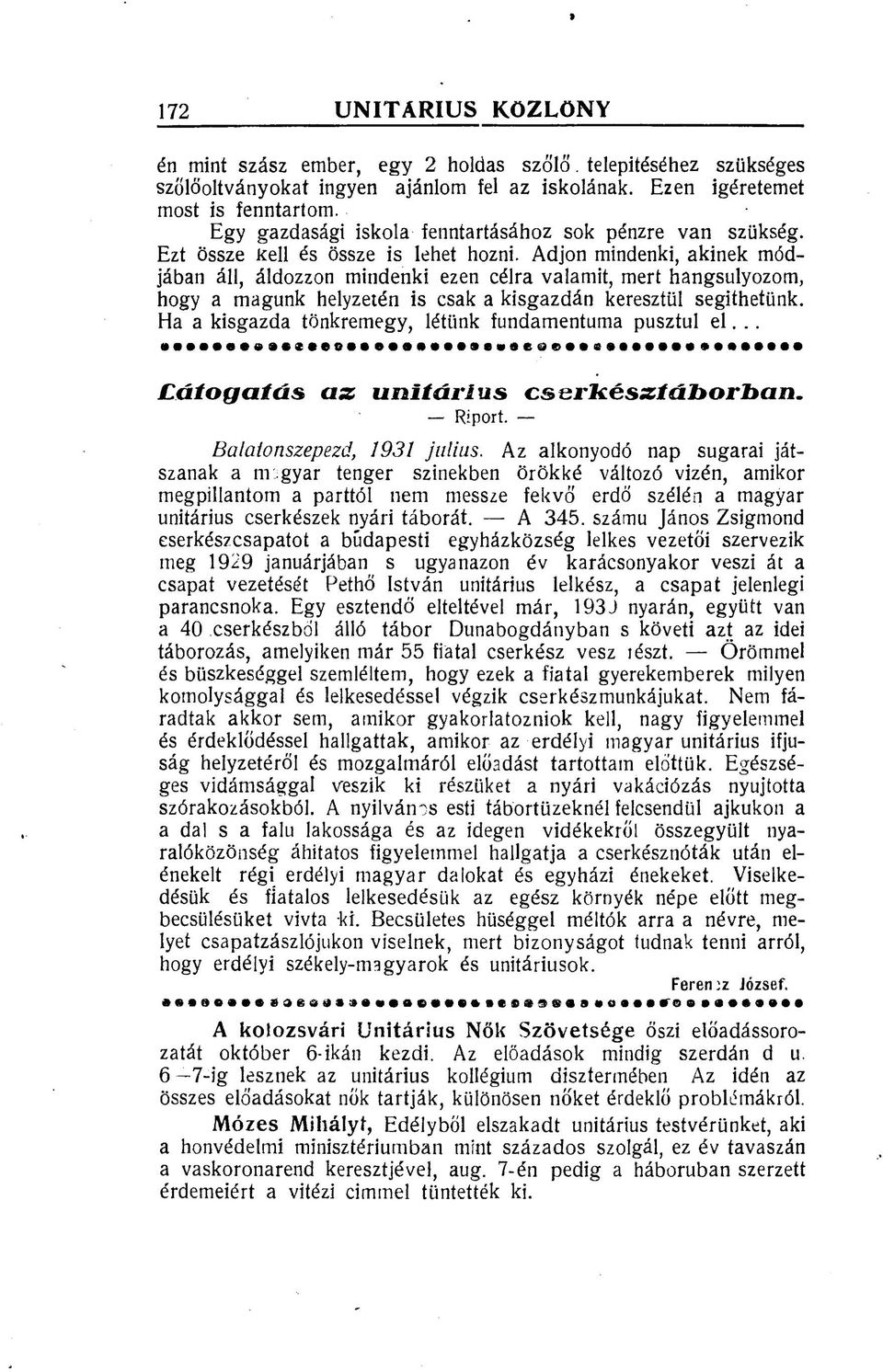 Adjon mindenki, akinek módjában áll, áldozzon mindenki ezen célra valamit, mert hangsúlyozom, hogy a magunk helyzetén is csak a kisgazdán keresztül segíthetünk.