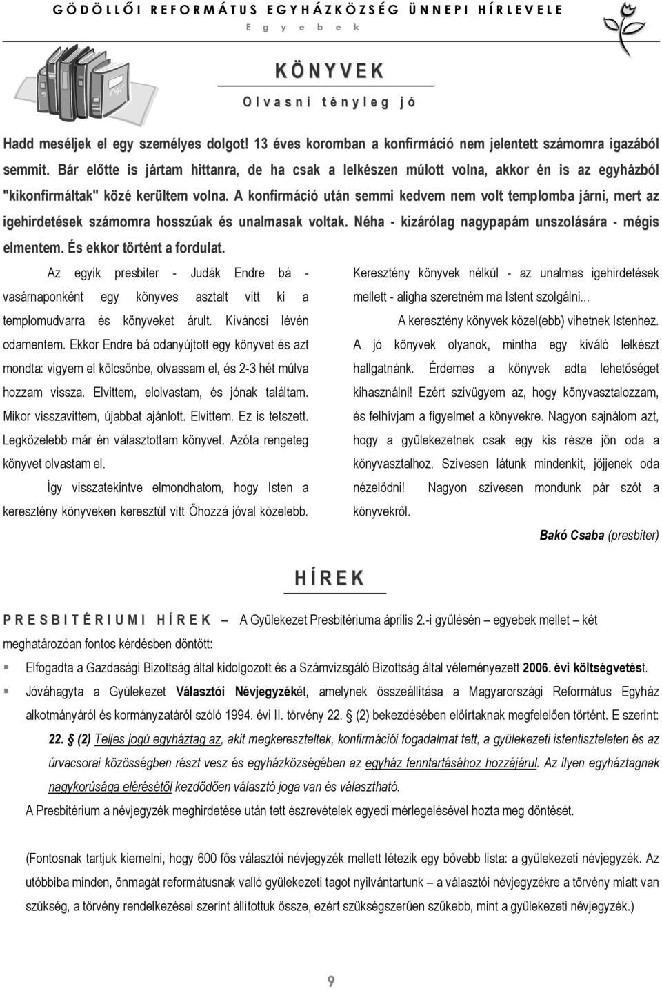 A konfirmáció után semmi kedvem nem volt templomba járni, mert az igehirdetések számomra hosszúak és unalmasak voltak. Néha - kizárólag nagypapám unszolására - mégis elmentem.