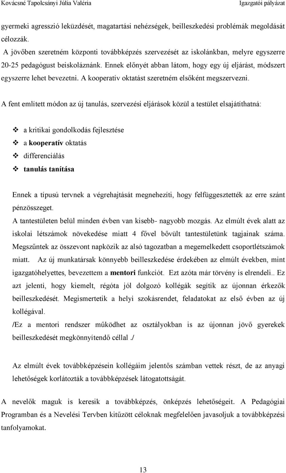 Ennek előnyét abban látom, hogy egy új eljárást, módszert egyszerre lehet bevezetni. A kooperatív oktatást szeretném elsőként megszervezni.