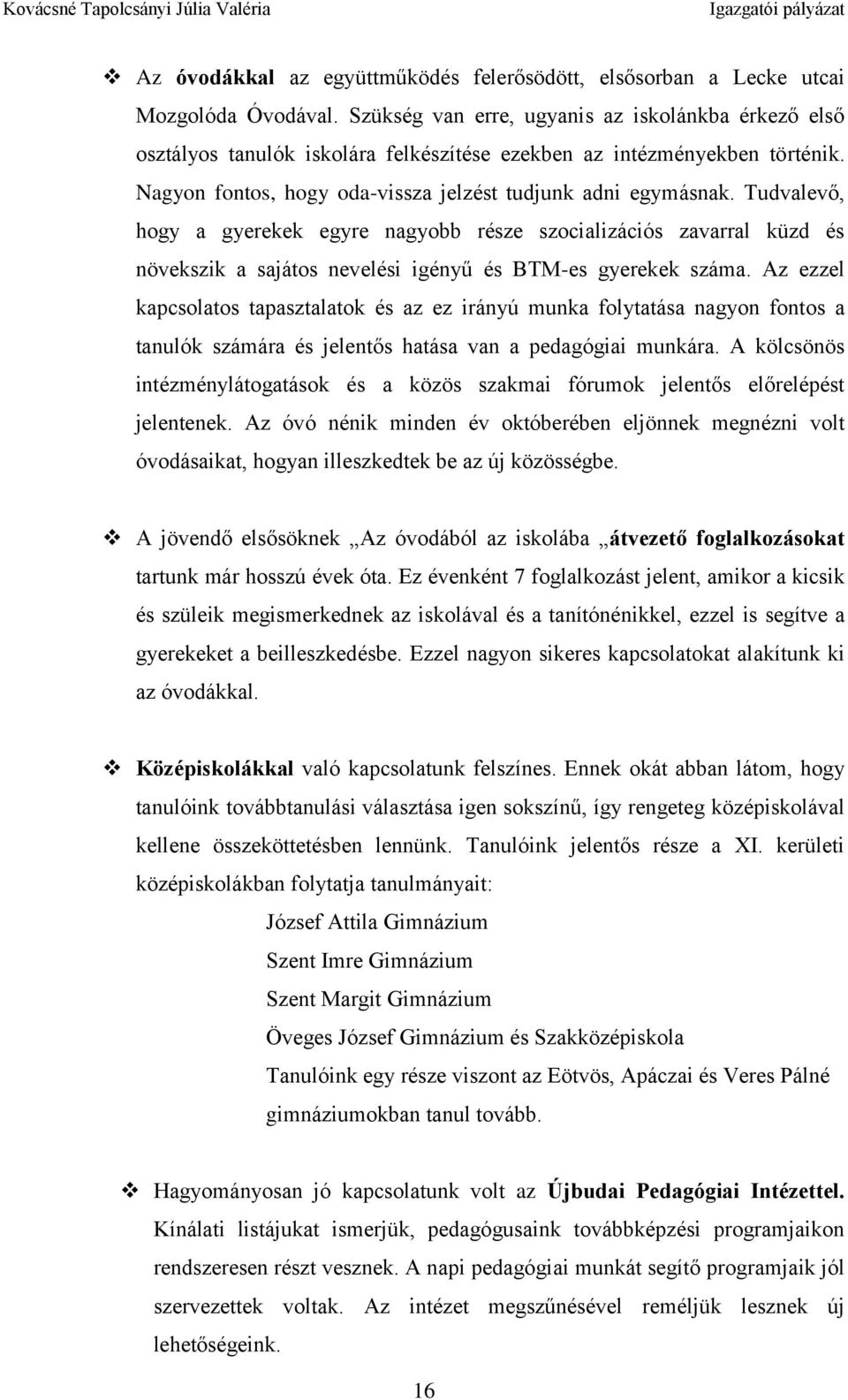 Tudvalevő, hogy a gyerekek egyre nagyobb része szocializációs zavarral küzd és növekszik a sajátos nevelési igényű és BTM-es gyerekek száma.