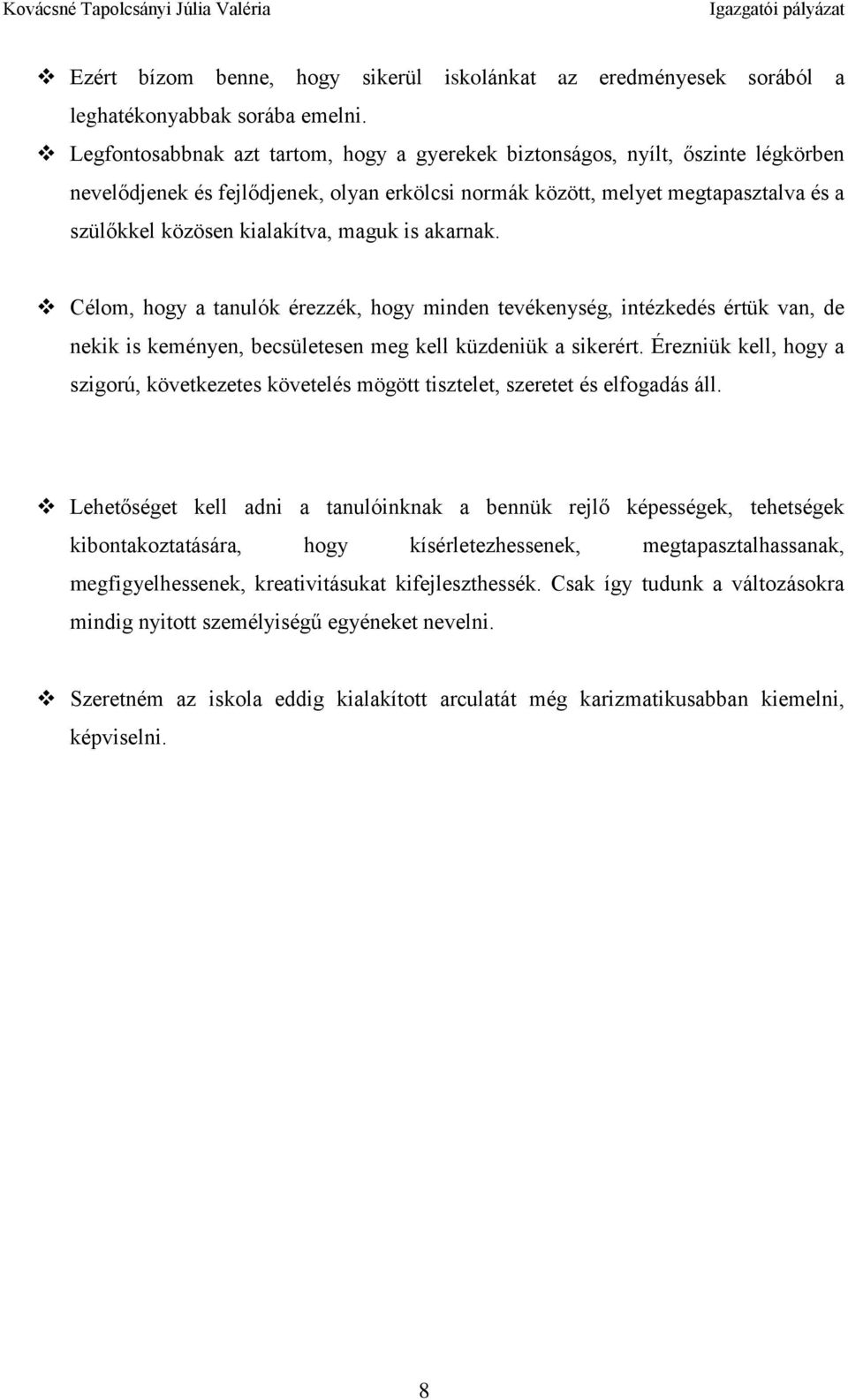 maguk is akarnak. Célom, hogy a tanulók érezzék, hogy minden tevékenység, intézkedés értük van, de nekik is keményen, becsületesen meg kell küzdeniük a sikerért.