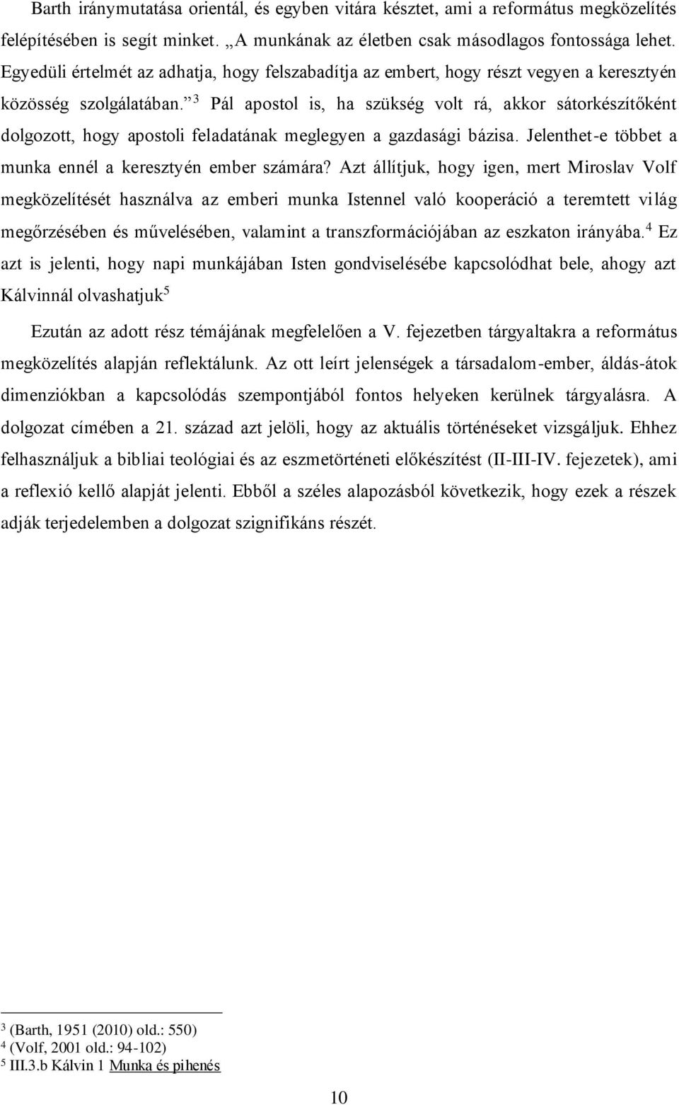 3 Pál apostol is, ha szükség volt rá, akkor sátorkészítőként dolgozott, hogy apostoli feladatának meglegyen a gazdasági bázisa. Jelenthet-e többet a munka ennél a keresztyén ember számára?