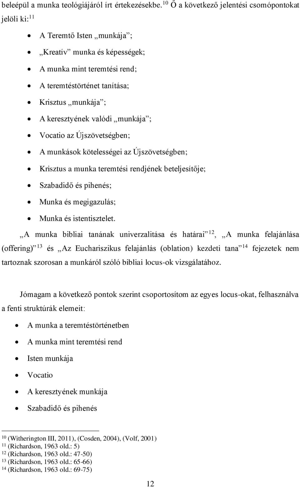 keresztyének valódi munkája ; Vocatio az Újszövetségben; A munkások kötelességei az Újszövetségben; Krisztus a munka teremtési rendjének beteljesítője; Szabadidő és pihenés; Munka és megigazulás;