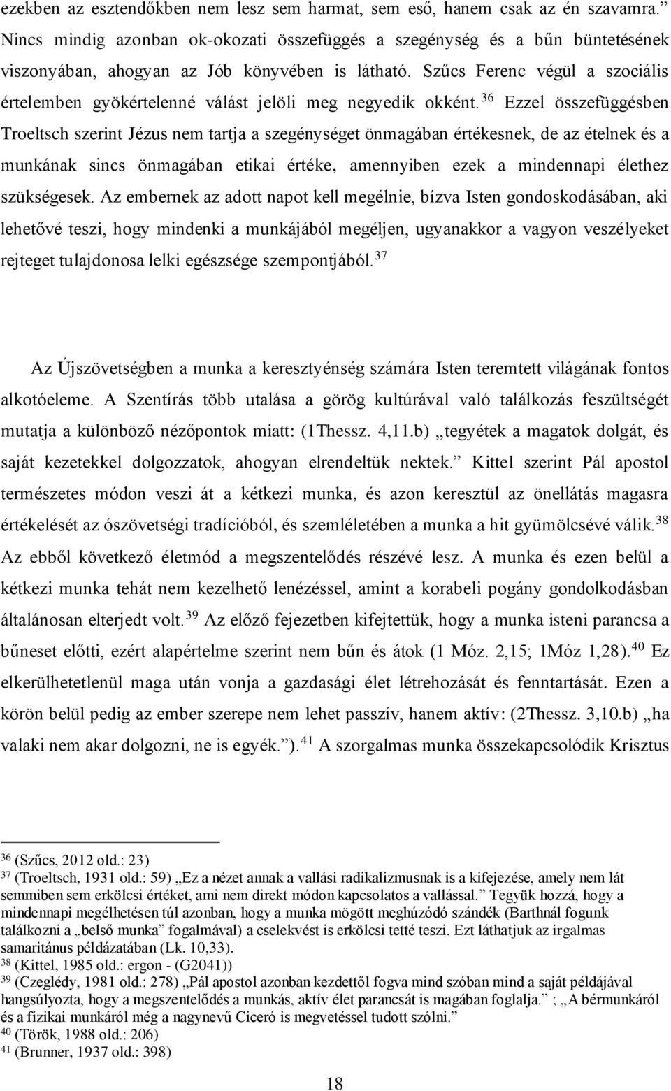 Szűcs Ferenc végül a szociális értelemben gyökértelenné válást jelöli meg negyedik okként.