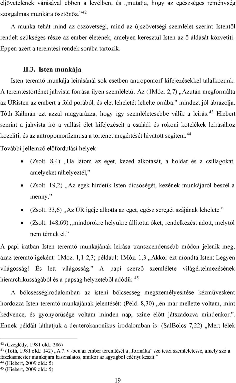 Éppen azért a teremtési rendek sorába tartozik. II.3. Isten munkája Isten teremtő munkája leírásánál sok esetben antropomorf kifejezésekkel találkozunk.