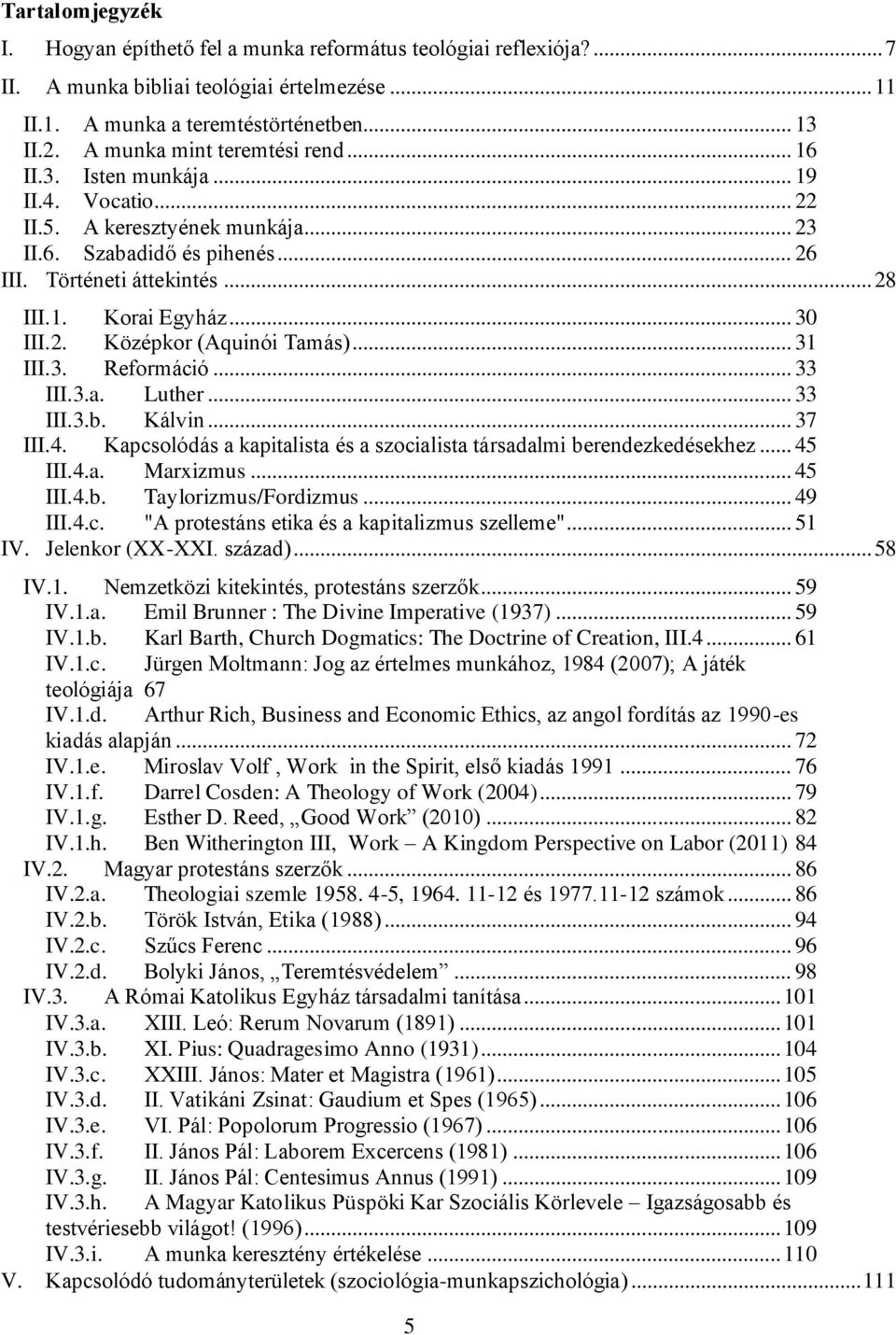 .. 30 III.2. Középkor (Aquinói Tamás)... 31 III.3. Reformáció... 33 III.3.a. Luther... 33 III.3.b. Kálvin... 37 III.4. Kapcsolódás a kapitalista és a szocialista társadalmi berendezkedésekhez... 45 III.