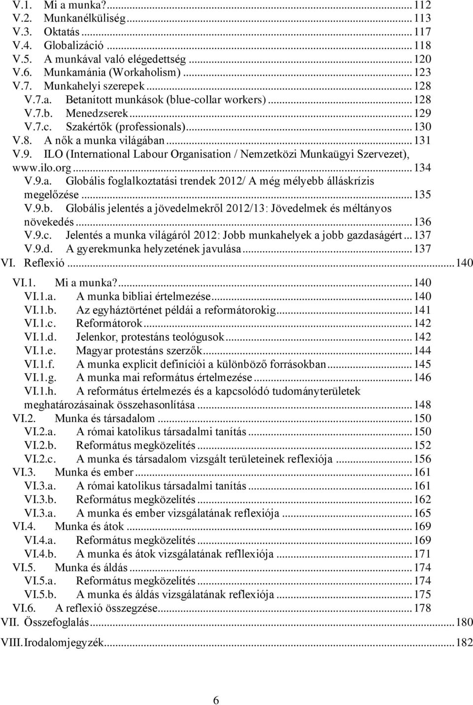 ilo.org... 134 V.9.a. Globális foglalkoztatási trendek 2012/ A még mélyebb álláskrízis megelőzése... 135 V.9.b. Globális jelentés a jövedelmekről 2012/13: Jövedelmek és méltányos növekedés... 136 V.9.c.