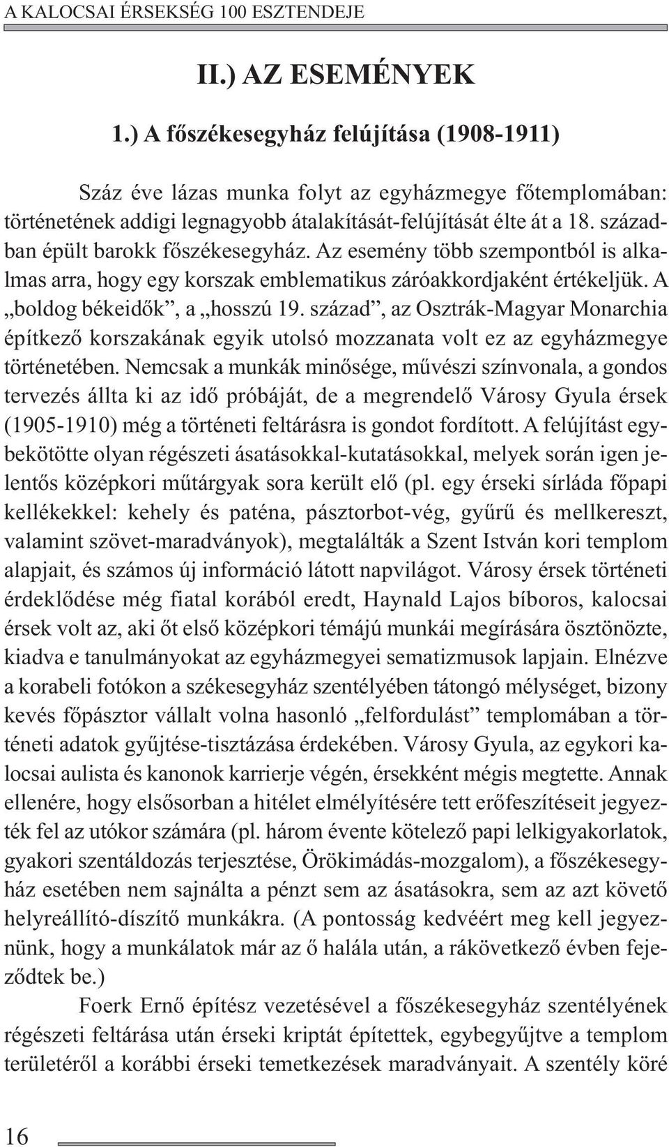 században épült barokk főszékesegyház. Az esemény több szempontból is alkalmas arra, hogy egy korszak emblematikus záróakkordjaként értékeljük. A boldog békeidők, a hosszú 19.