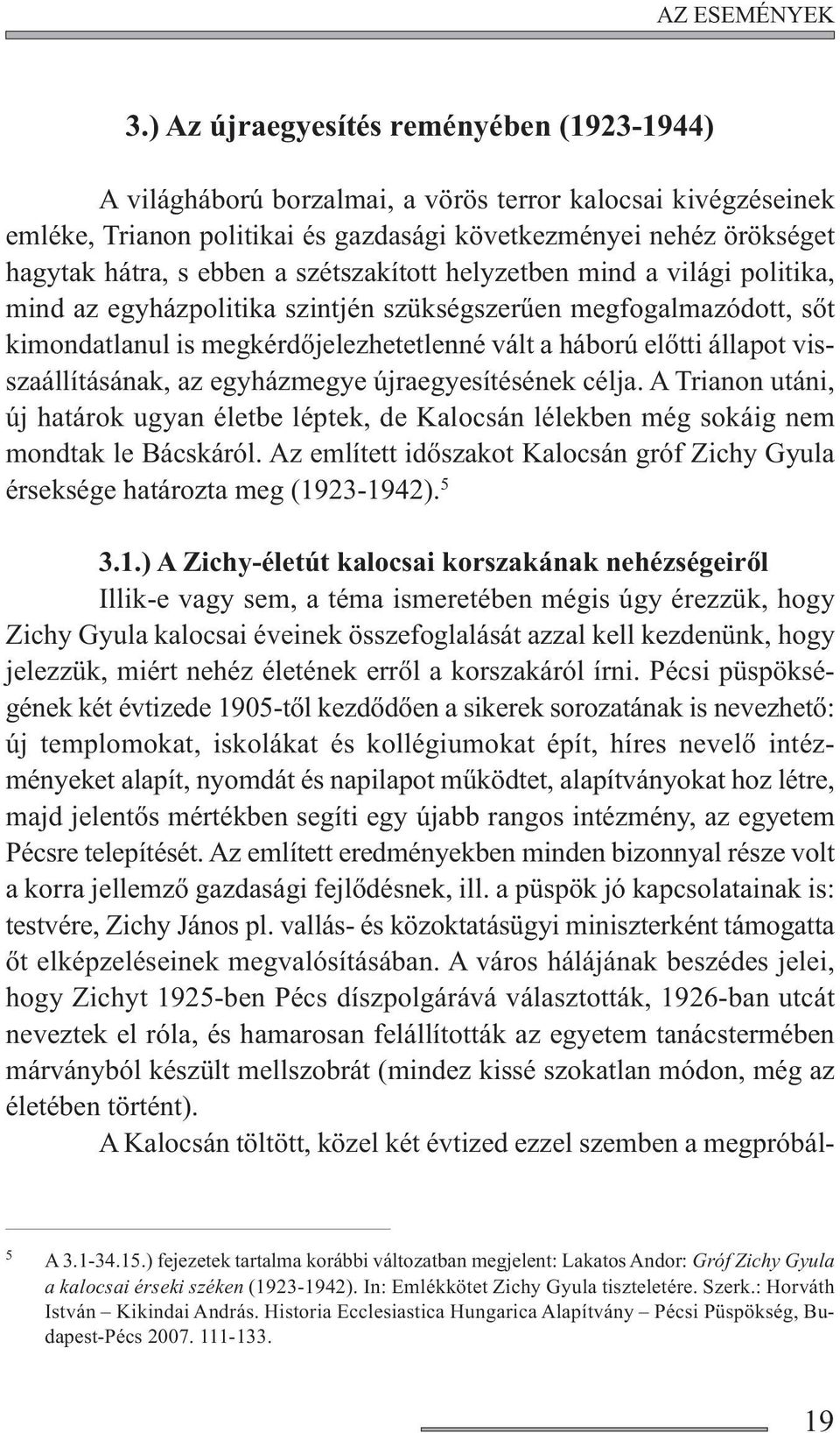 szétszakított helyzetben mind a világi politika, mind az egyházpolitika szintjén szükségszerűen megfogalmazódott, sőt kimondatlanul is megkérdőjelezhetetlenné vált a háború előtti állapot