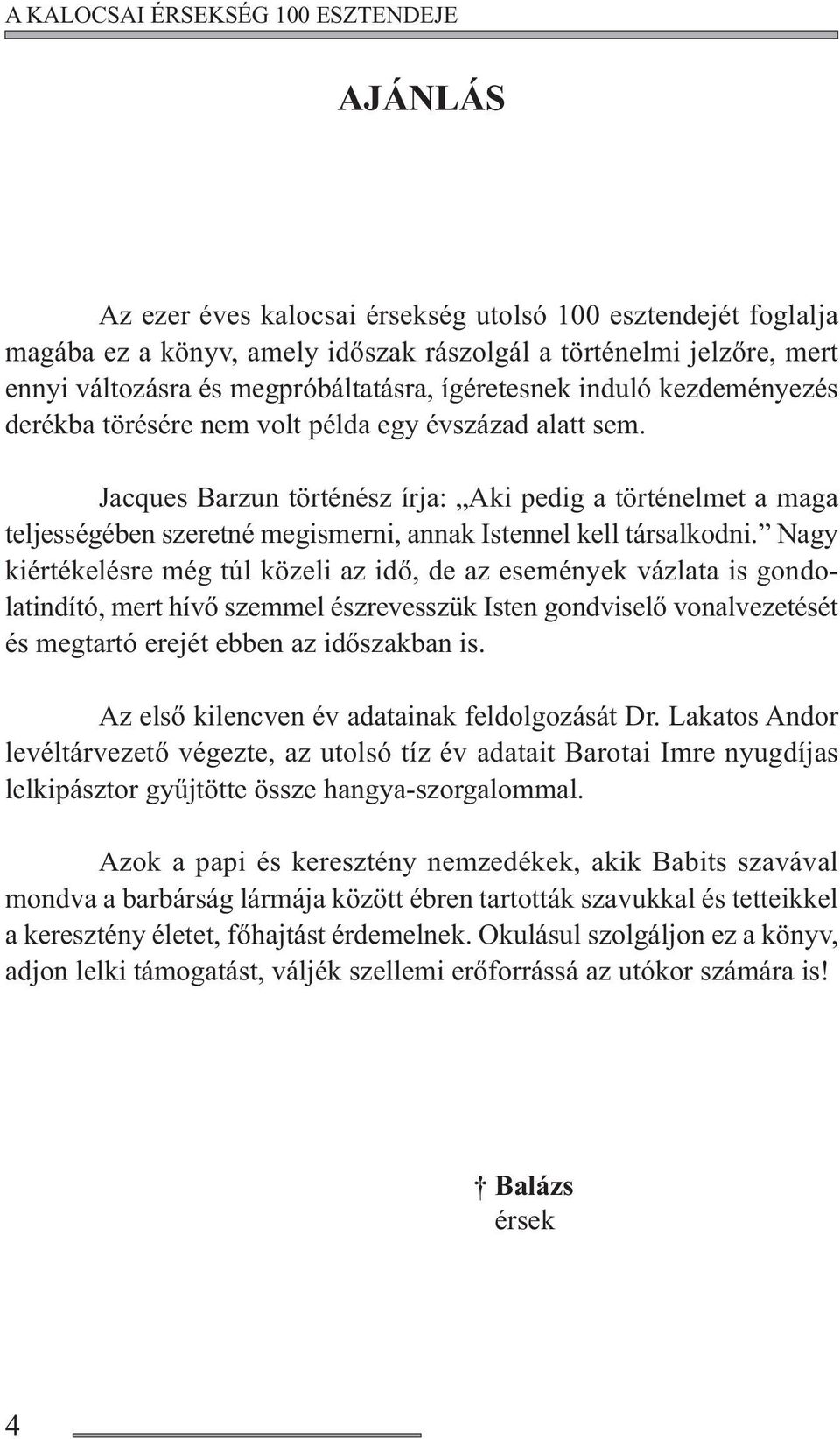 Jacques Barzun történész írja: Aki pedig a történelmet a maga teljességében szeretné megismerni, annak Istennel kell társalkodni.