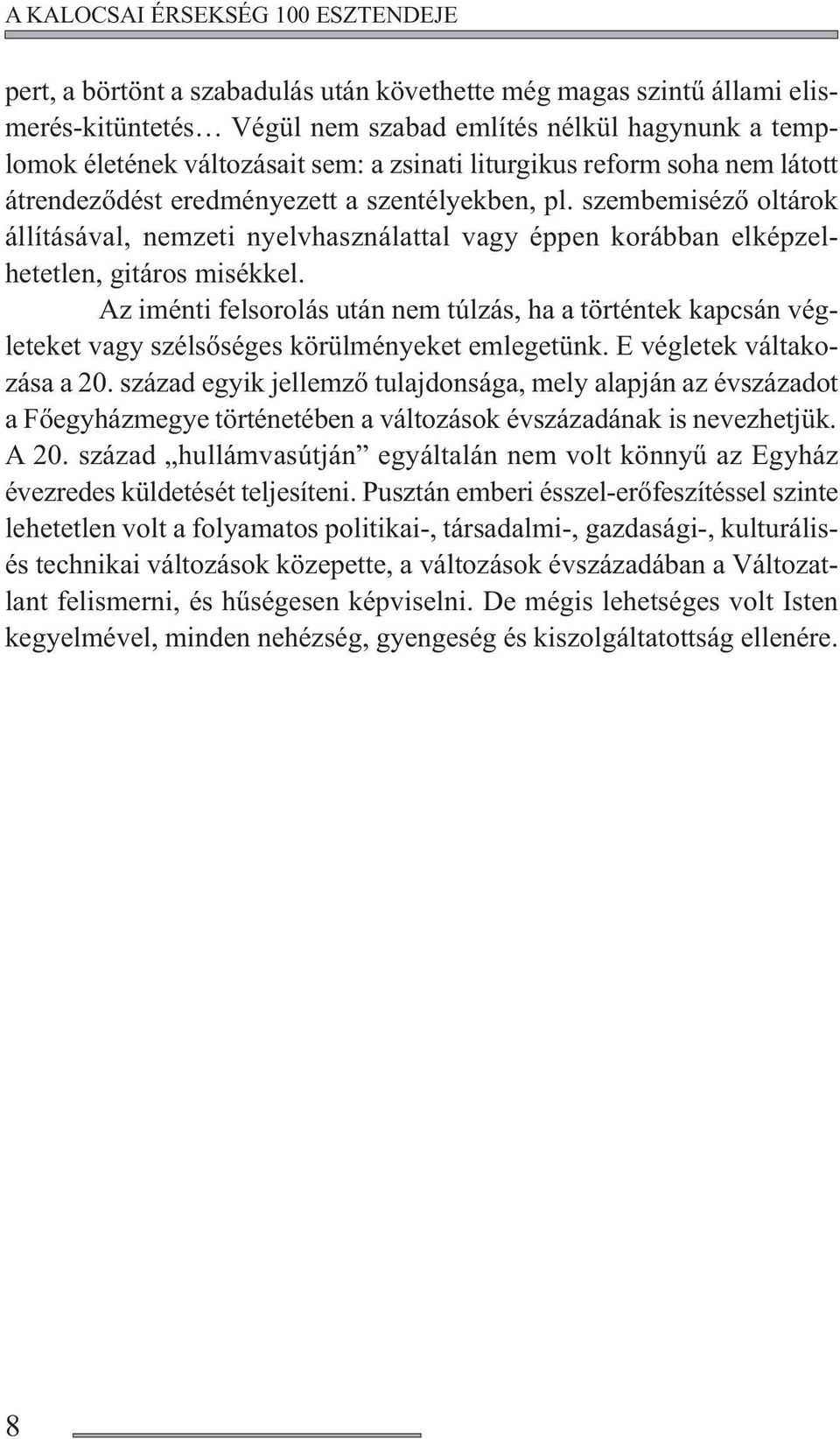 szembemiséző oltárok állításával, nemzeti nyelvhasználattal vagy éppen korábban elképzelhetetlen, gitáros misékkel.